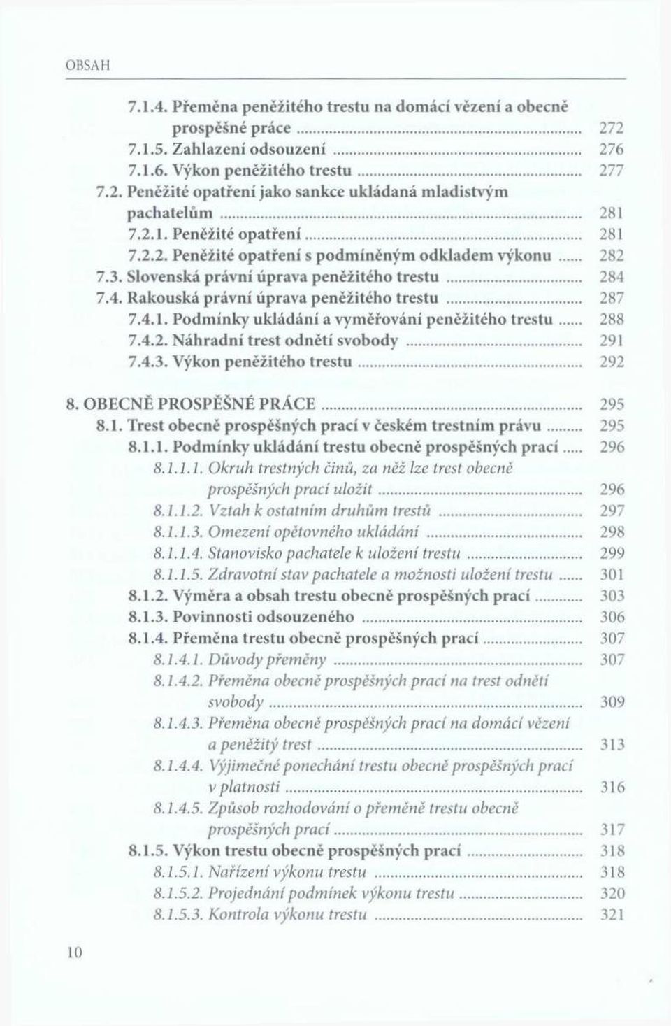 .. 287 7.4.1. Podm ínky ukládání a vym ěřování peněžitého tr e stu 288 7.4.2. Náhradní trest odnětí svobody... 291 7.4.3. Výkon peněžitého tr e stu... 292 8. OBECNĚ PROSPĚŠNÉ P R Á C E... 295 8.1. Trest obecně prospěšných prací v českém trestním p rá v u 295 8.