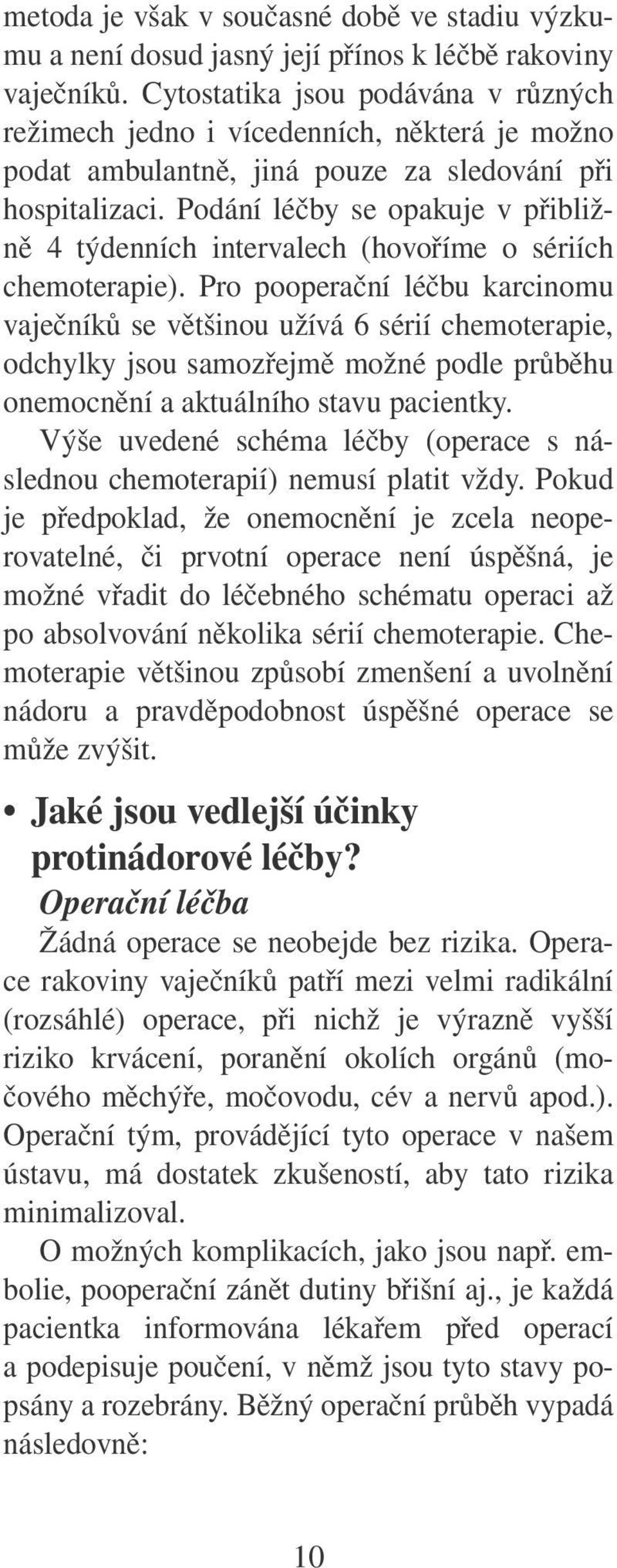 Podání léčby se opakuje v přibližně 4 týdenních intervalech (hovoříme o sériích chemoterapie).