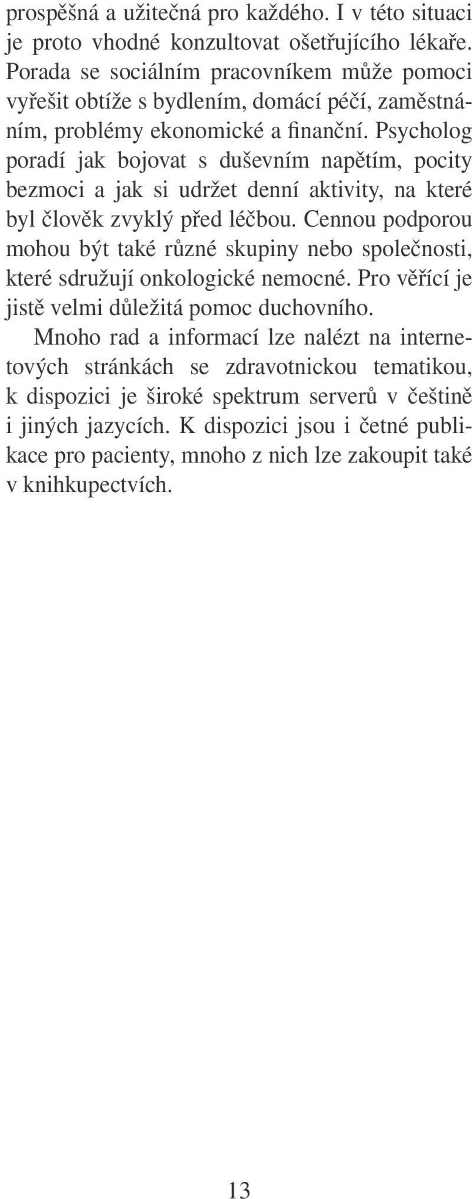 Psycholog poradí jak bojovat s duševním napětím, pocity bezmoci a jak si udržet denní aktivity, na které byl člověk zvyklý před léčbou.