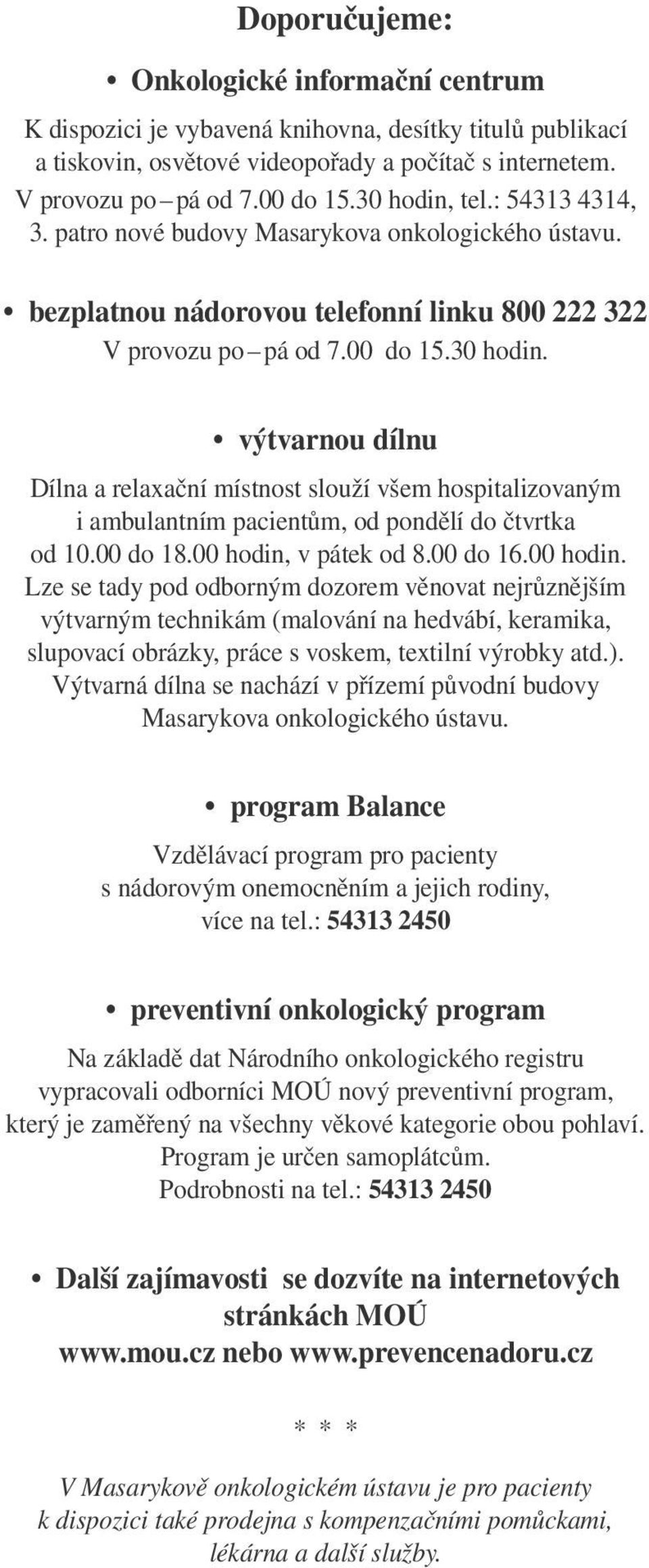 00 do 18.00 hodin, v pátek od 8.00 do 16.00 hodin. Lze se tady pod odborným dozorem věnovat nejrůznějším výtvarným technikám (malování na hedvábí, keramika, slupovací obrázky, práce s voskem, textilní výrobky atd.