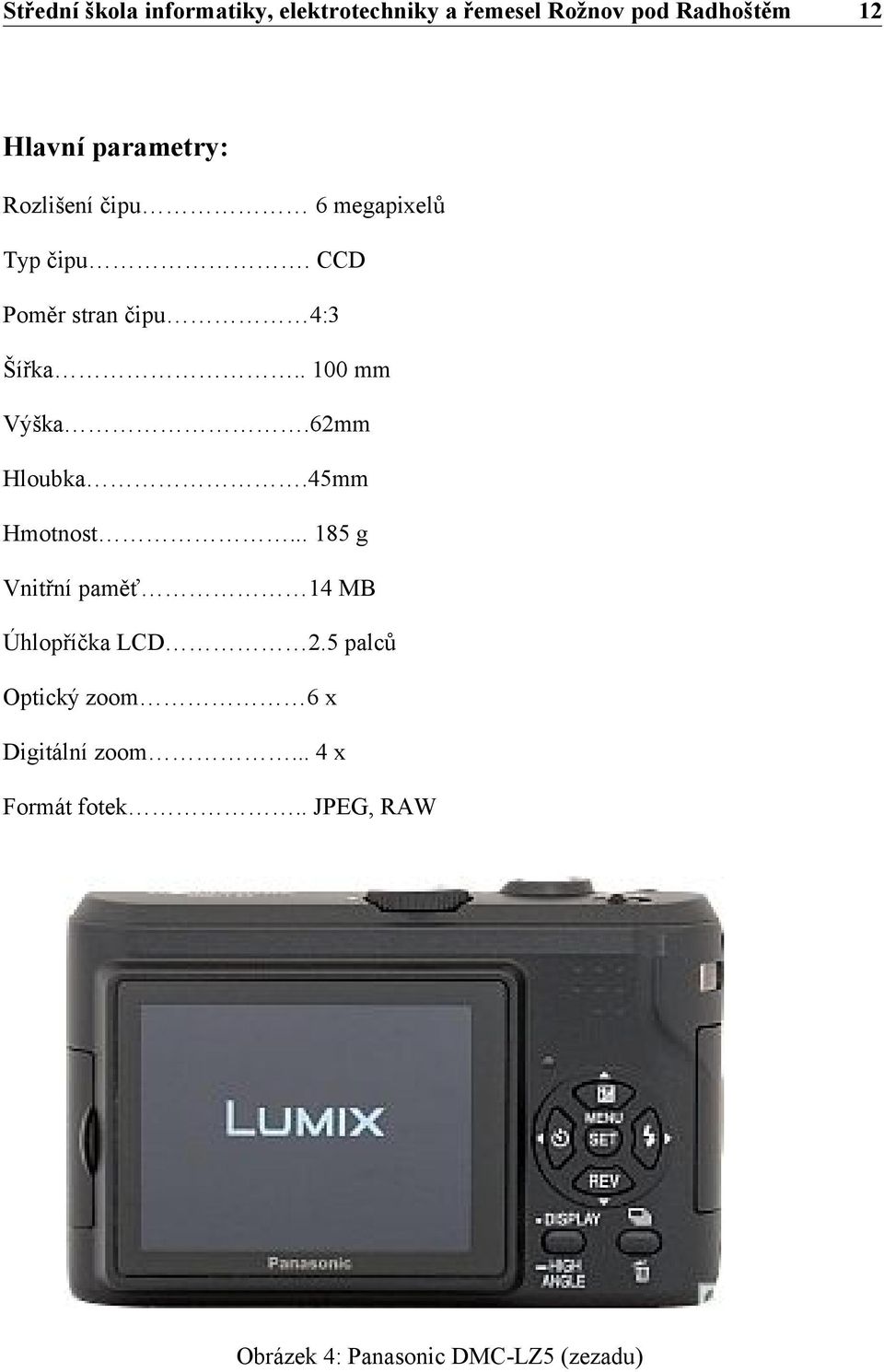 45mm Hmotnost... 185 g Vnitřní paměť 14 MB Úhlopříčka LCD 2.