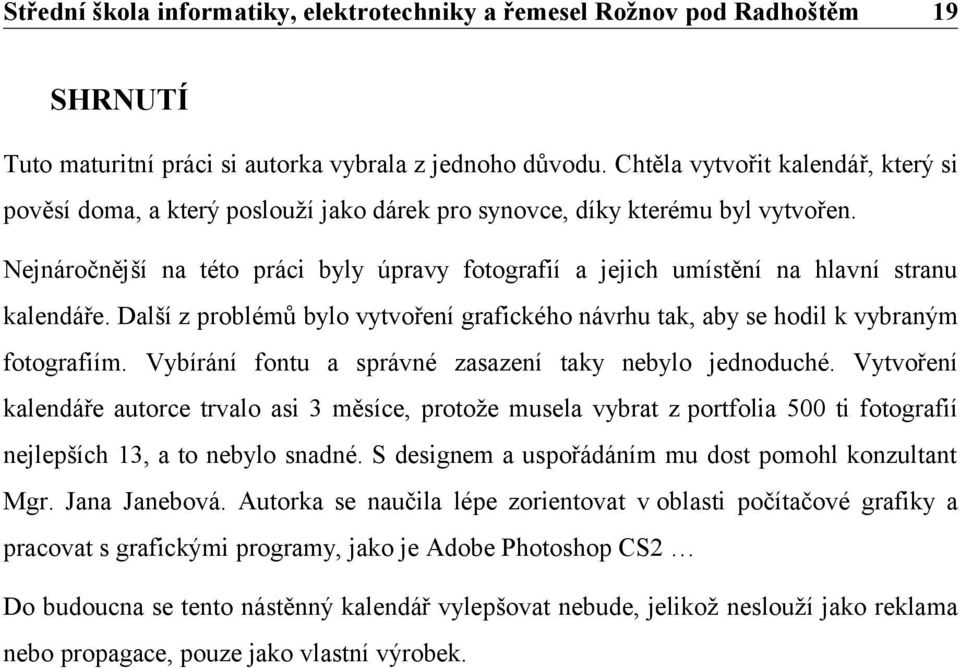 Vybírání fontu a správné zasazení taky nebylo jednoduché. Vytvoření kalendáře autorce trvalo asi 3 měsíce, protože musela vybrat z portfolia 500 ti fotografií nejlepších 13, a to nebylo snadné.