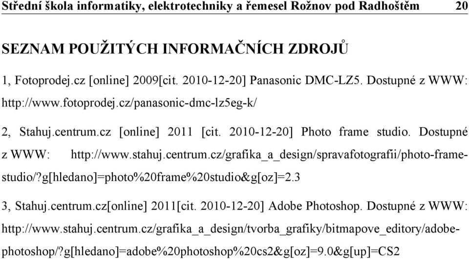 g[hledano]=photo%20frame%20studio&g[oz]=2.3 3, Stahuj.centrum.cz[online] 2011[cit. 2010-12-20] Adobe Photoshop. Dostupné z WWW: http://www.stahuj.centrum.cz/grafika_a_design/tvorba_grafiky/bitmapove_editory/adobephotoshop/?