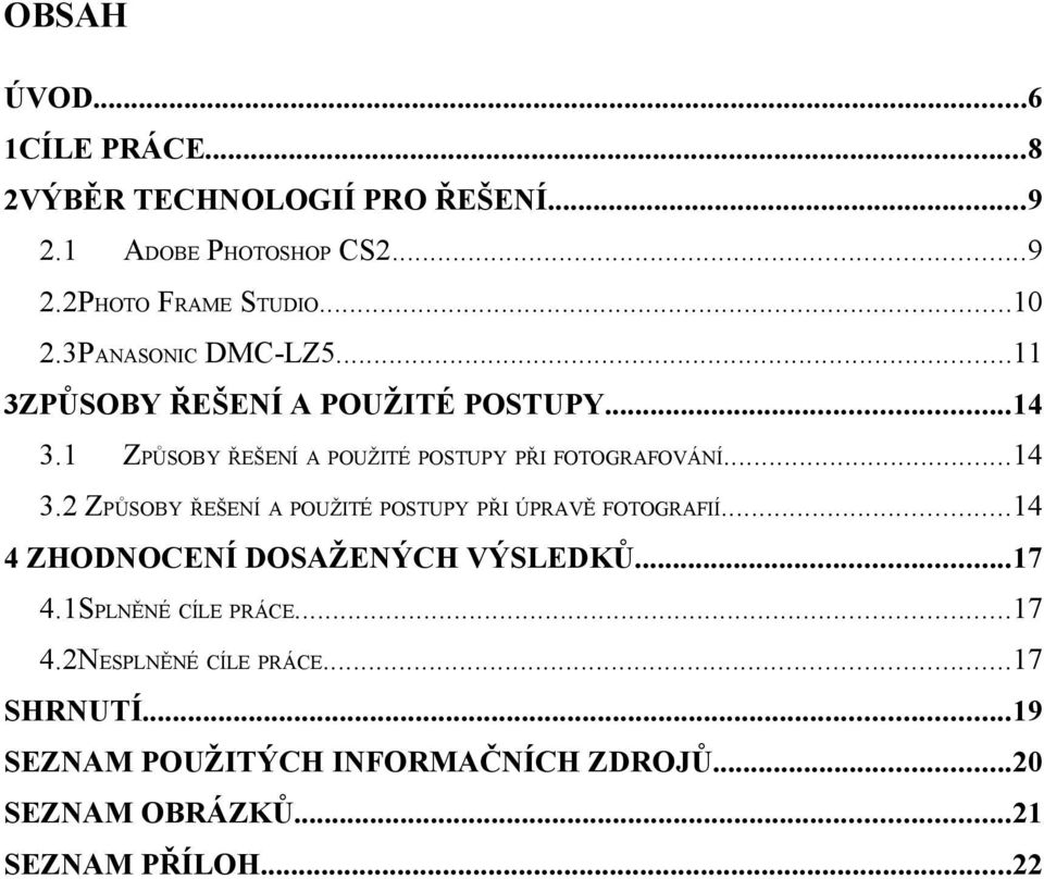 ..14 4 ZHODNOCENÍ DOSAŽENÝCH VÝSLEDKŮ...17 4.1SPLNĚNÉ CÍLE PRÁCE...17 4.2NESPLNĚNÉ CÍLE PRÁCE...17 SHRNUTÍ.