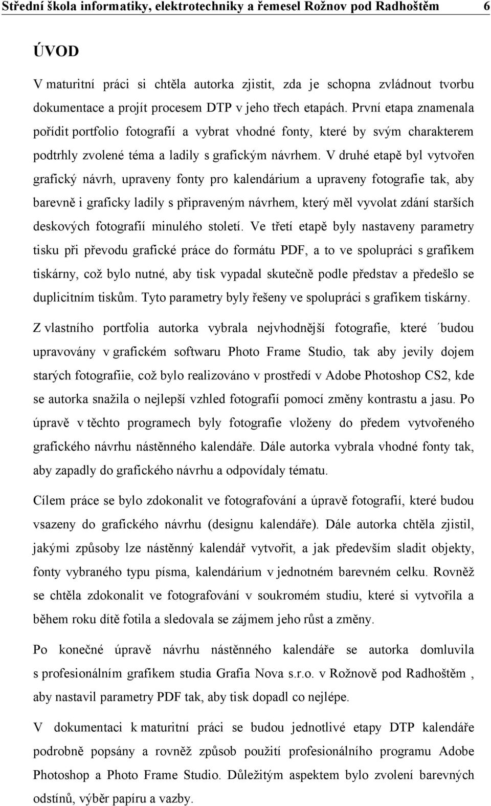 V druhé etapě byl vytvořen grafický návrh, upraveny fonty pro kalendárium a upraveny fotografie tak, aby barevně i graficky ladily s připraveným návrhem, který měl vyvolat zdání starších deskových