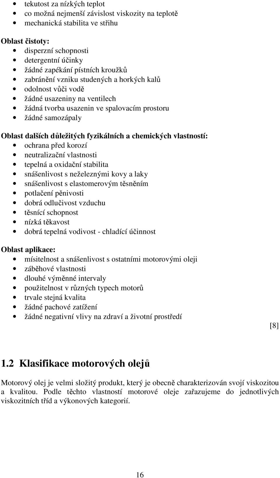 chemických vlastností: ochrana před korozí neutralizační vlastnosti tepelná a oxidační stabilita snášenlivost s neželeznými kovy a laky snášenlivost s elastomerovým těsněním potlačení pěnivosti dobrá