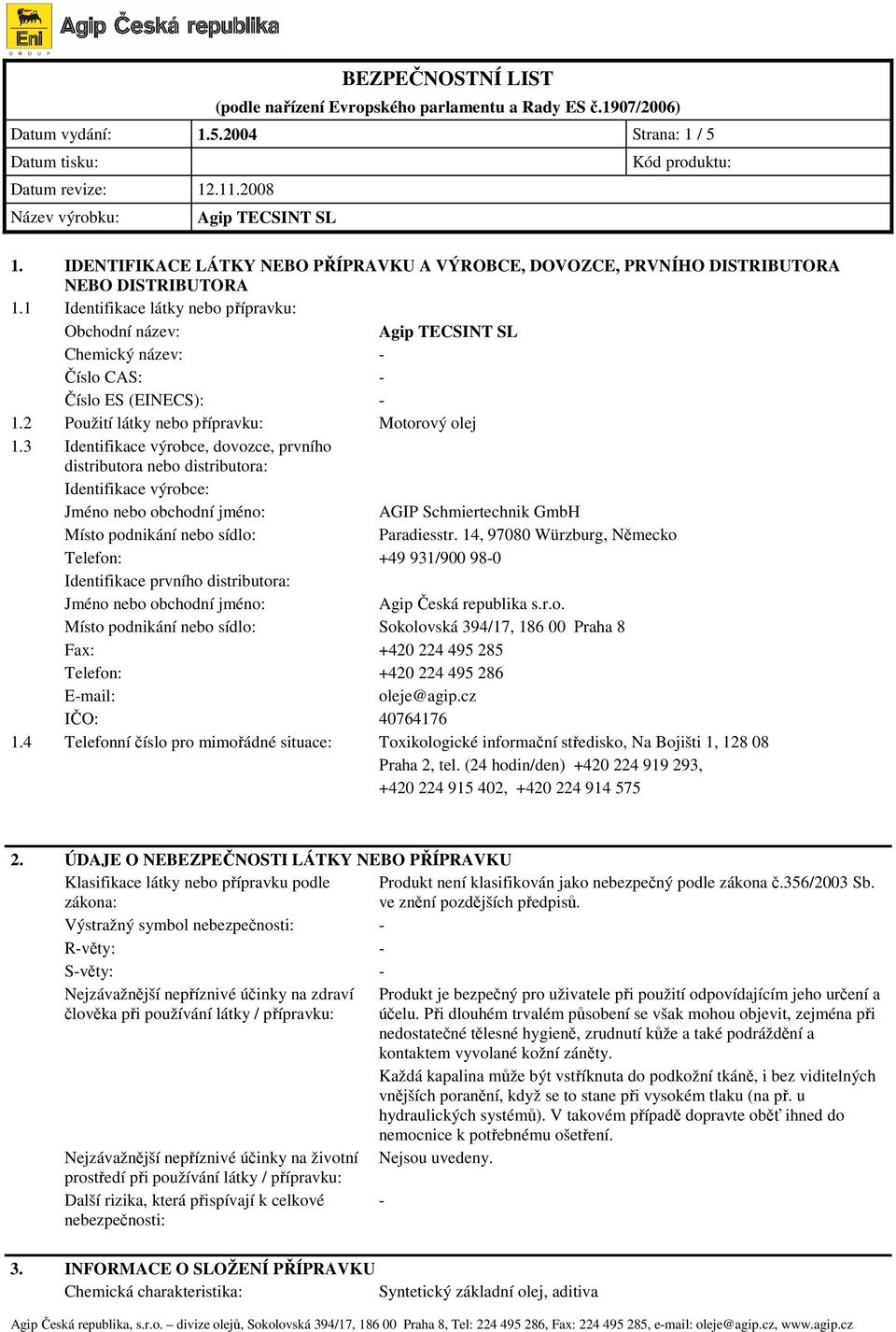 3 Identifikace výrobce, dovozce, prvního distributora nebo distributora: Identifikace výrobce: Jméno nebo obchodní jméno: AGIP Schmiertechnik GmbH Místo podnikání nebo sídlo: Paradiesstr.