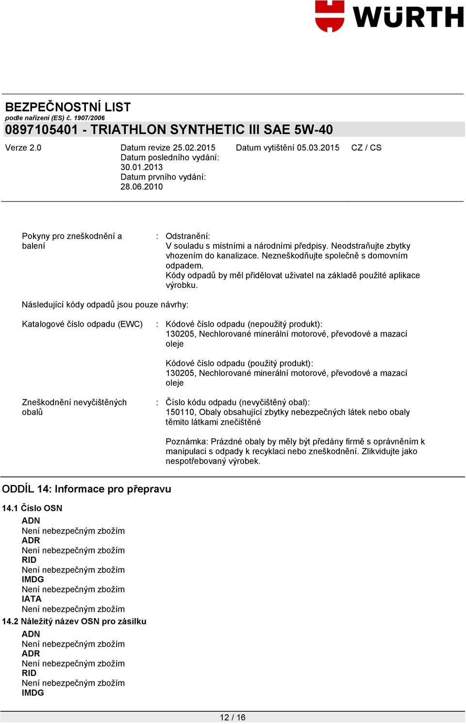 Následující kódy odpadů jsou pouze návrhy: Katalogové číslo odpadu (EWC) : Kódové číslo odpadu (nepoužitý produkt): 130205, Nechlorované minerální motorové, převodové a mazací oleje Kódové číslo