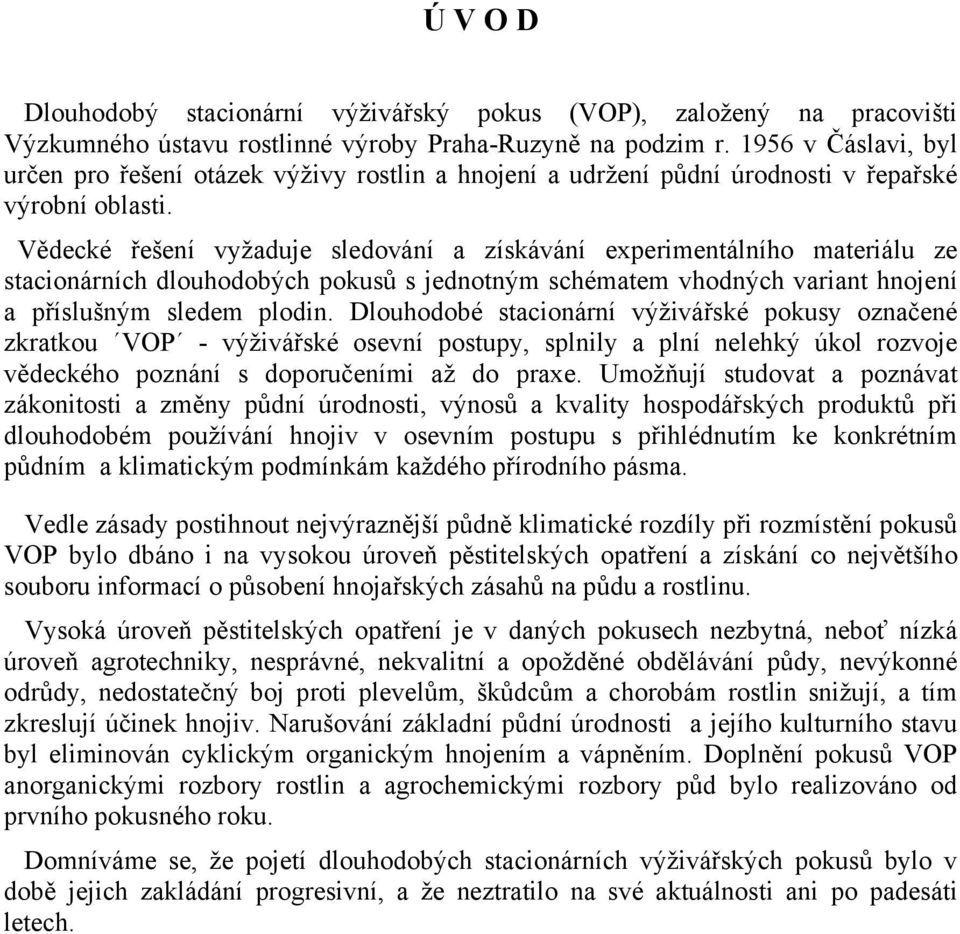 Vědecké řešení vyžaduje sledování a získávání experimentálního materiálu ze stacionárních dlouhodobých pokusů s jednotným schématem vhodných variant hnojení a příslušným sledem plodin.