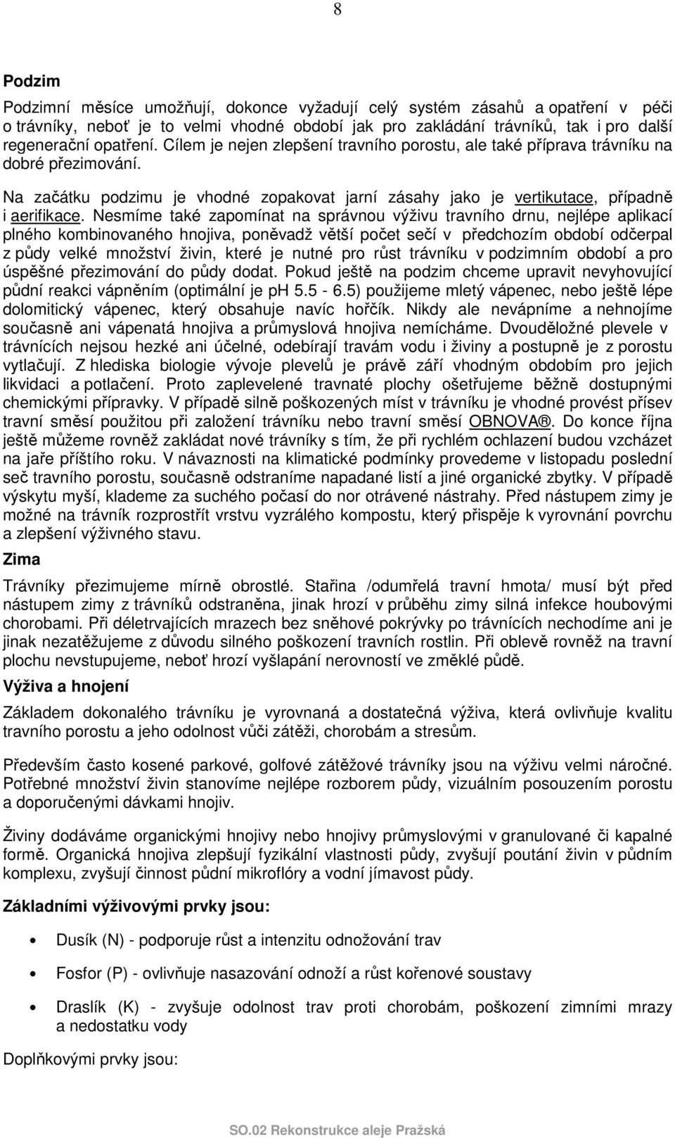 Nesmíme také zapomínat na správnou výživu travního drnu, nejlépe aplikací plného kombinovaného hnojiva, poněvadž větší počet sečí v předchozím období odčerpal z půdy velké množství živin, které je