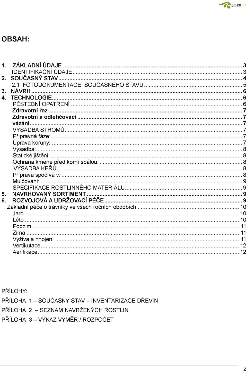 .. 8 Příprava spočívá v:... 8 Mulčování:... 9 SPECIFIKACE ROSTLINNÉHO MATERIÁLU... 9 5. NAVRHOVANÝ SORTIMENT... 9 6. ROZVOJOVÁ A UDRŽOVACÍ PÉČE... 9 Základní péče o trávníky ve všech ročních obdobích.