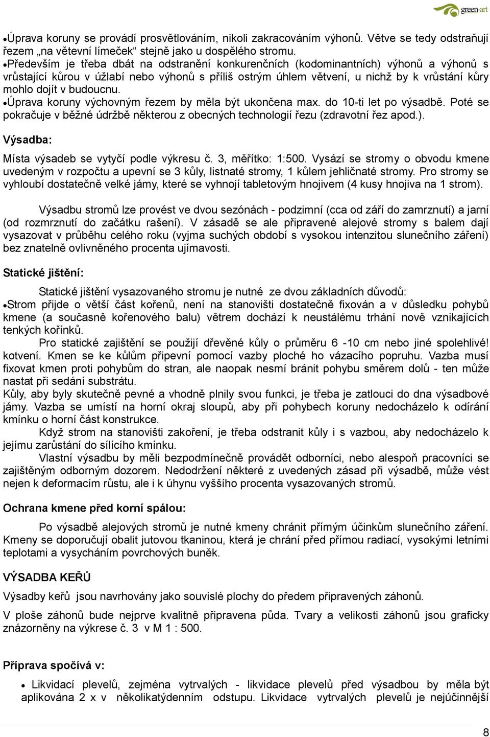 budoucnu. Úprava koruny výchovným řezem by měla být ukončena max. do 10-ti let po výsadbě. Poté se pokračuje v běžné údržbě některou z obecných technologií řezu (zdravotní řez apod.).