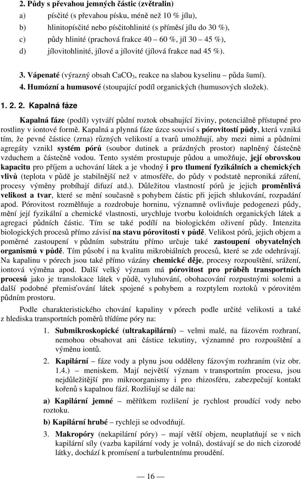 1. 2. 2. Kapalná fáze Kapalná fáze (podíl) vytváří půdní roztok obsahující živiny, potenciálně přístupné pro rostliny v iontové formě.