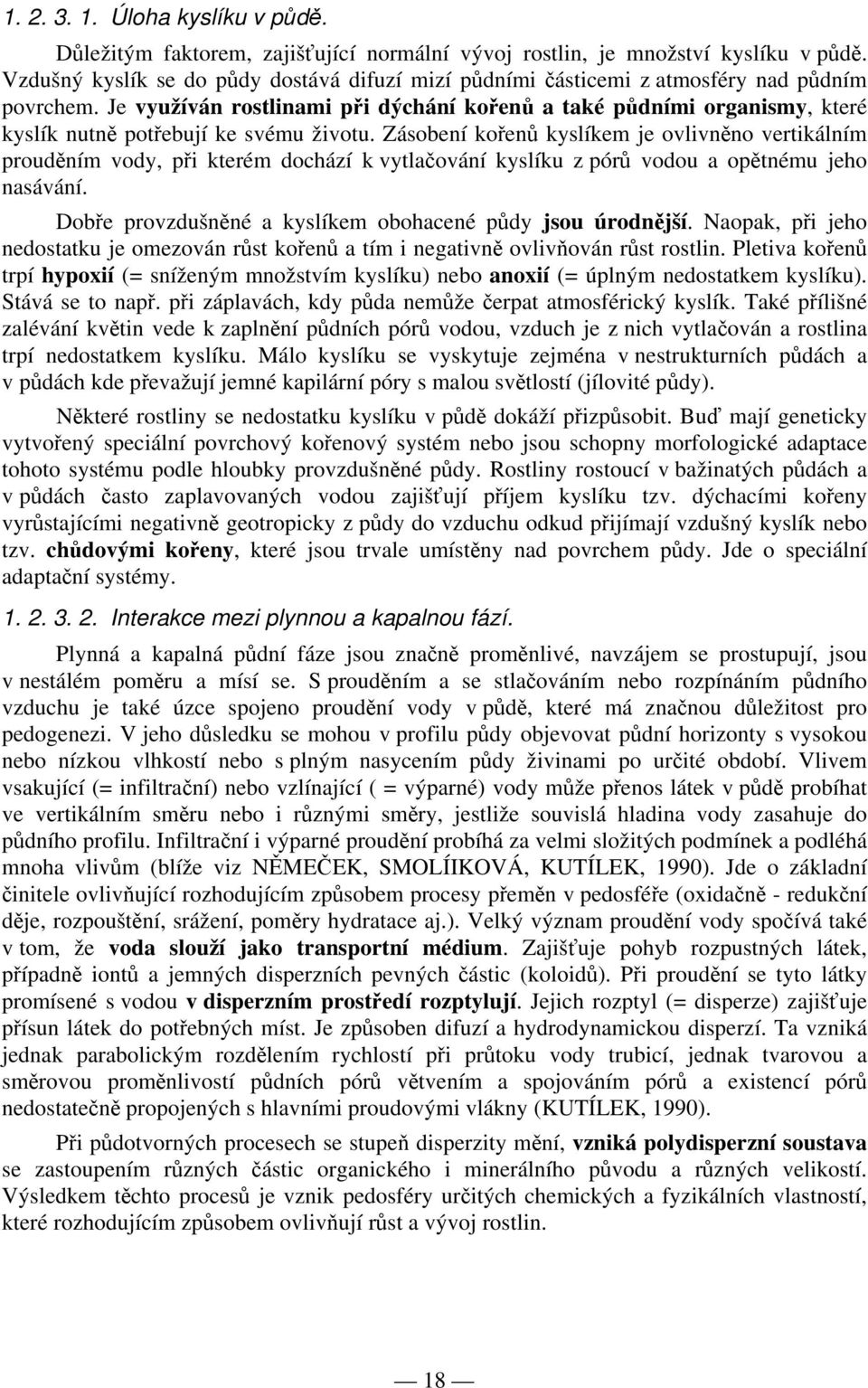 Je využíván rostlinami při dýchání kořenů a také půdními organismy, které kyslík nutně potřebují ke svému životu.