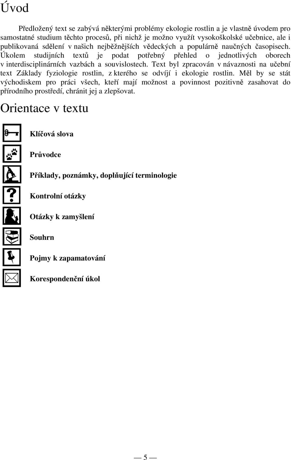 Text byl zpracován v návaznosti na učební text Základy fyziologie rostlin, z kterého se odvíjí i ekologie rostlin.