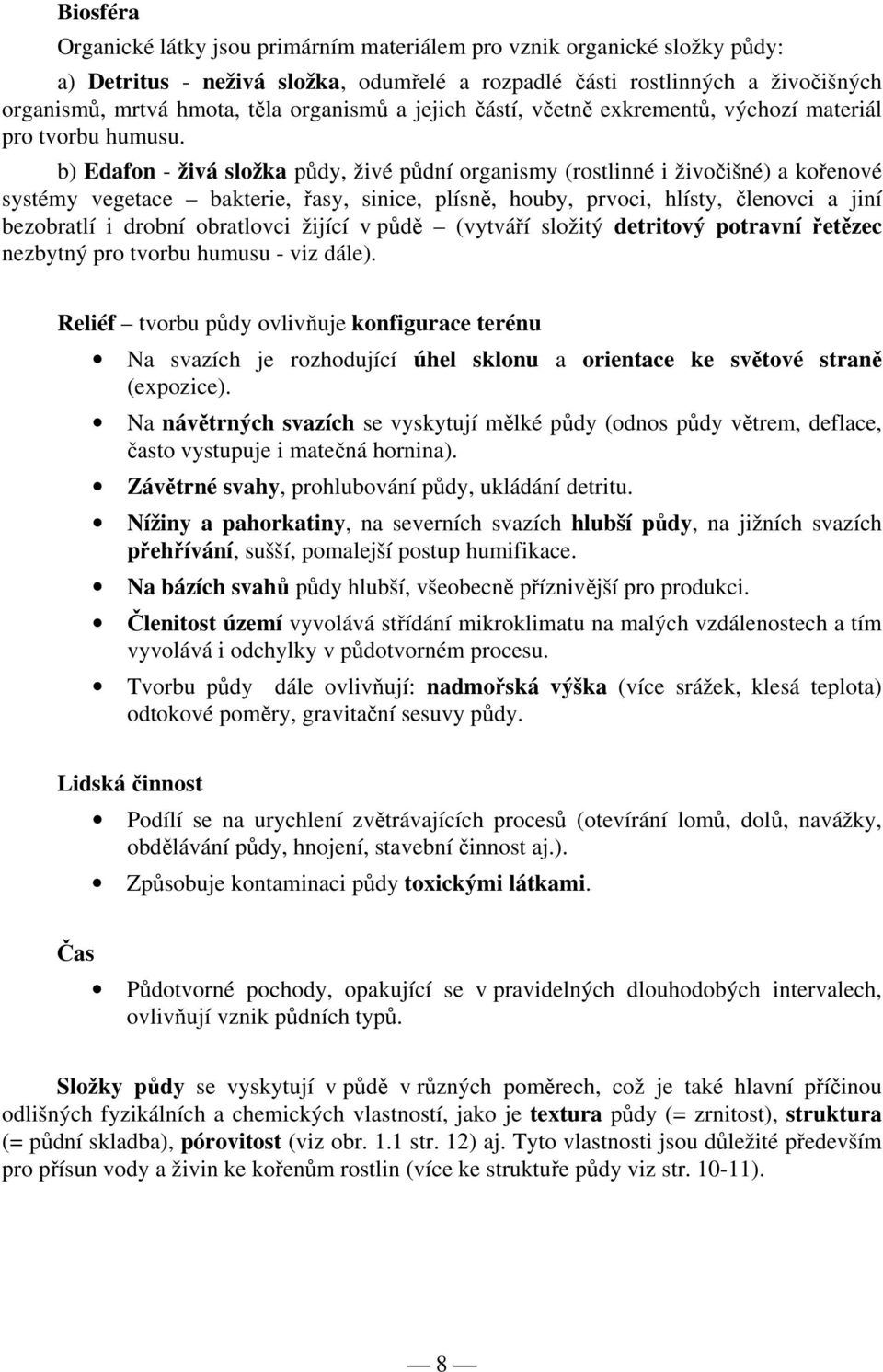 b) Edafon - živá složka půdy, živé půdní organismy (rostlinné i živočišné) a kořenové systémy vegetace bakterie, řasy, sinice, plísně, houby, prvoci, hlísty, členovci a jiní bezobratlí i drobní