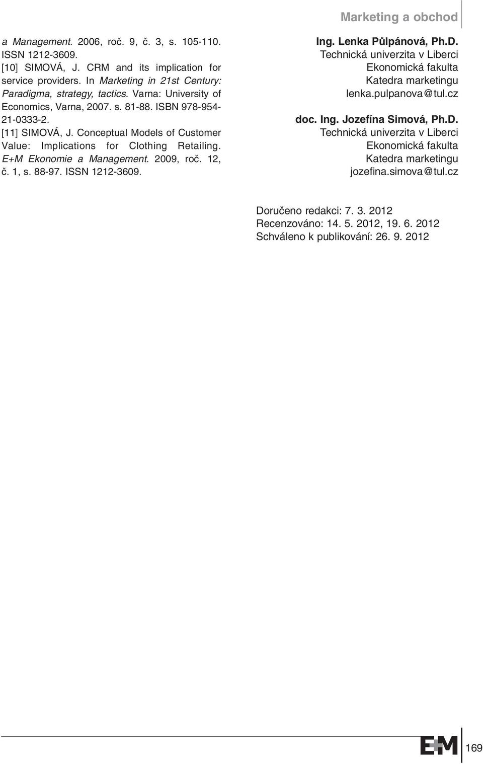 2009, roã. 12, ã. 1, s. 88-97. ISSN 1212-3609. Ing. Lenka PÛlpánová, Ph.D. Technická univerzita v Liberci Ekonomická fakulta Katedra marketingu lenka.pulpanova@tul.cz doc. Ing. Jozefína Simová, Ph.