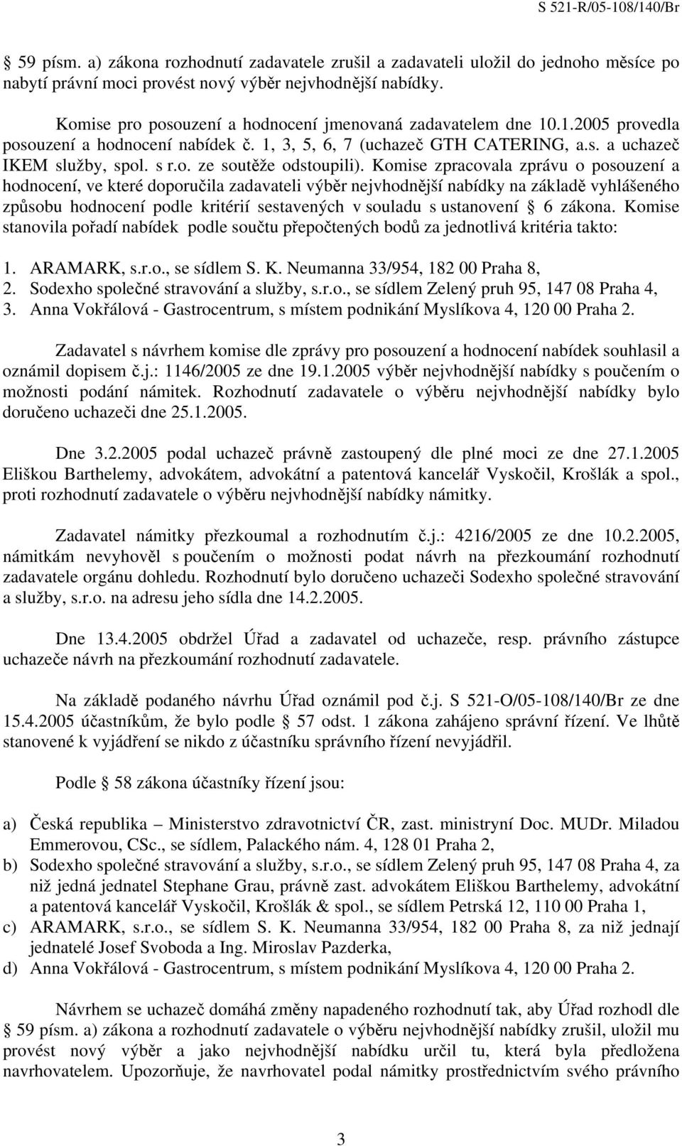 Komise zpracovala zprávu o posouzení a hodnocení, ve které doporučila zadavateli výběr nejvhodnější nabídky na základě vyhlášeného způsobu hodnocení podle kritérií sestavených v souladu s ustanovení