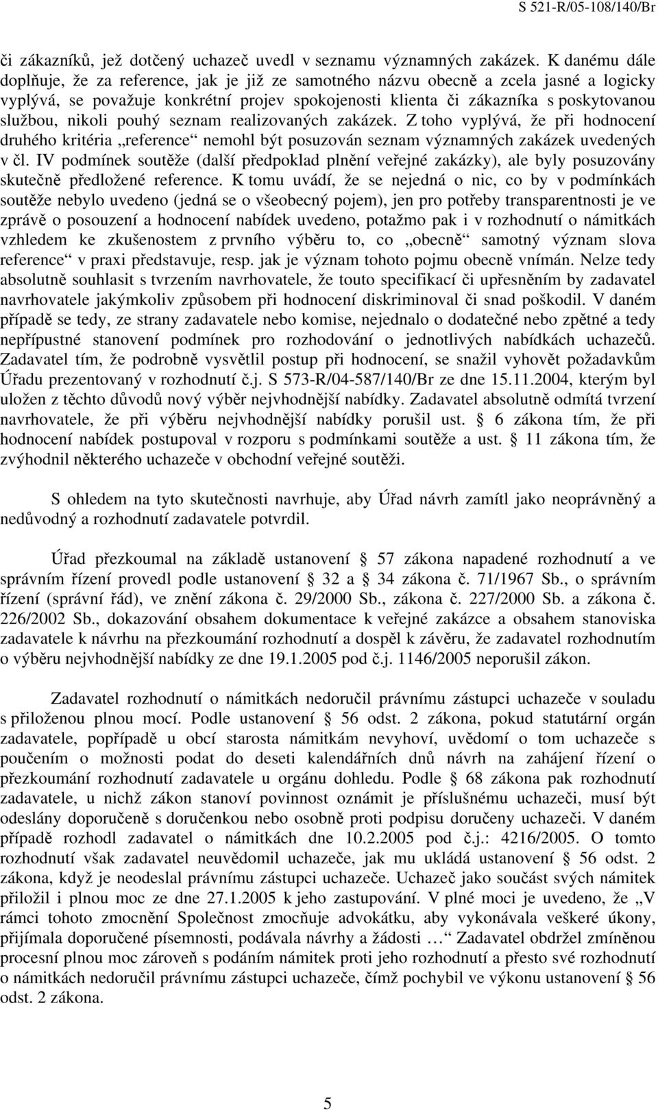 nikoli pouhý seznam realizovaných zakázek. Z toho vyplývá, že při hodnocení druhého kritéria reference nemohl být posuzován seznam významných zakázek uvedených v čl.