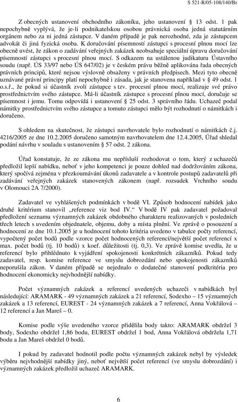 K doručování písemností zástupci s procesní plnou mocí lze obecně uvést, že zákon o zadávání veřejných zakázek neobsahuje speciální úpravu doručování písemností zástupci s procesní plnou mocí.