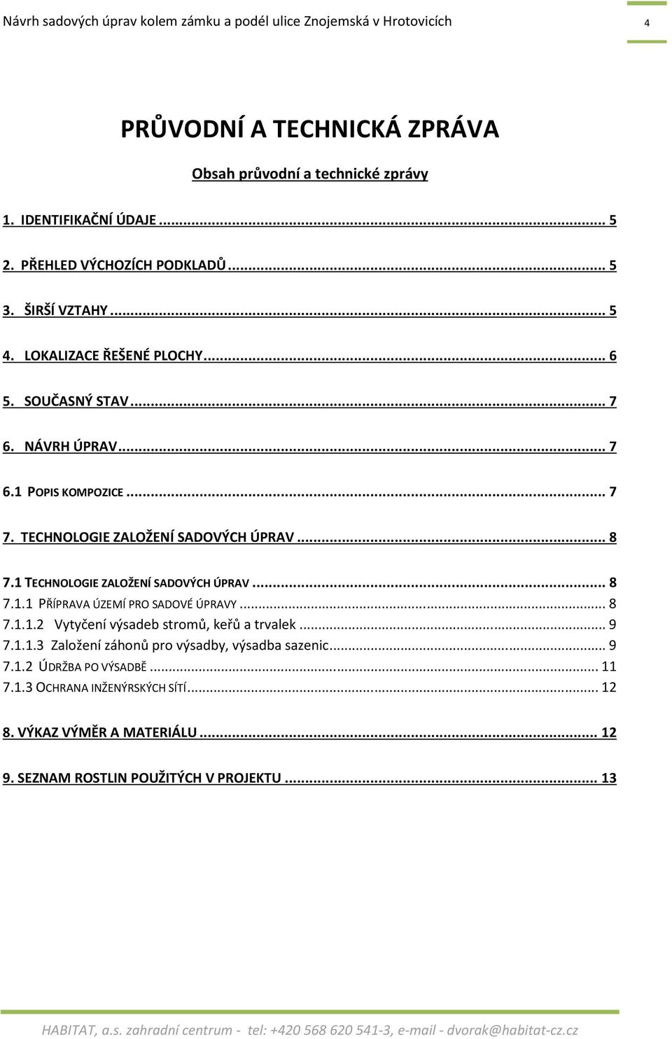 1 TECHNOLOGIE ZALOŽENÍ SADOVÝCH ÚPRAV... 8 7.1.1 PŘÍPRAVA ÚZEMÍ PRO SADOVÉ ÚPRAVY... 8 7.1.1.2 Vytyčení výsadeb stromů, keřů a trvalek... 9 7.1.1.3 Založení záhonů pro výsadby, výsadba sazenic.