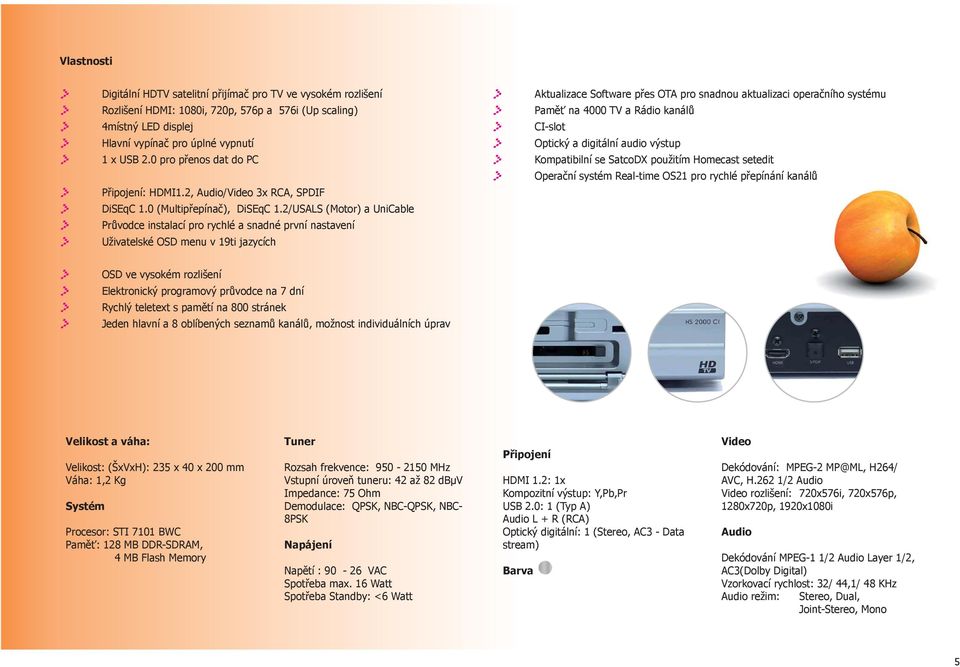 Uživatelské OSD menu v 9ti jazycích! Aktualizace Software přes OTA pro snadnou aktualizaci operačního systému! Paměť na 4000 TV a Rádio kanálů! CIslot! Optický a digitální audio výstup!