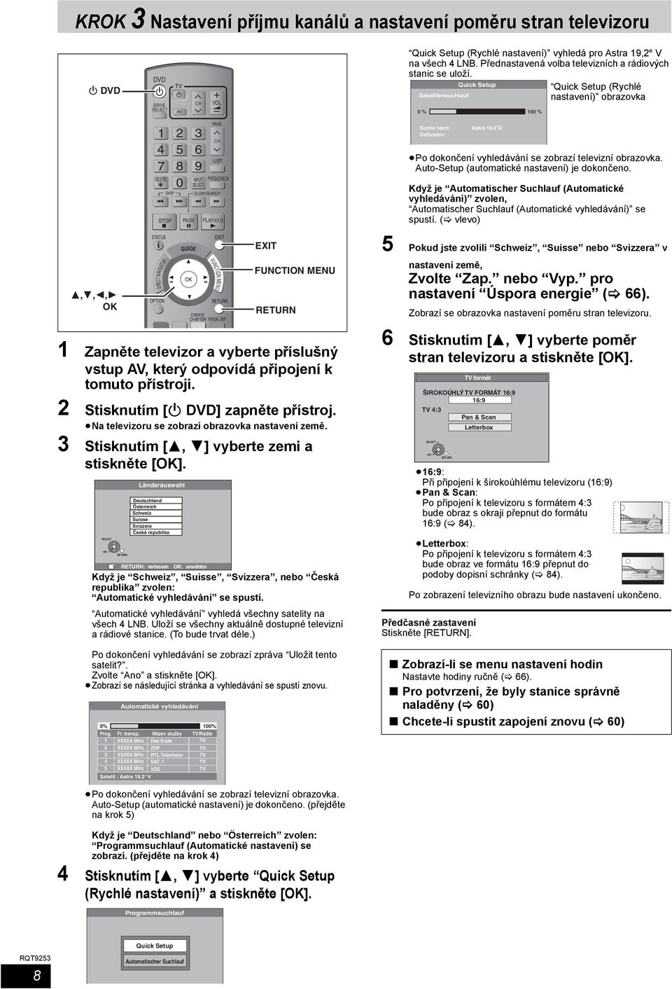 Quick Setup Quick Setup (Rychlé Satellitensuchlauf nastavení) obrazovka 0 % 100 % 1 4 7 DELETE SKIP STOP 2 5 8 0 PAUSE 3 6 9 INPUT SELECT PAGE CH LIST PROG/CHECK SLOW/SEARCH PLAY/x1.