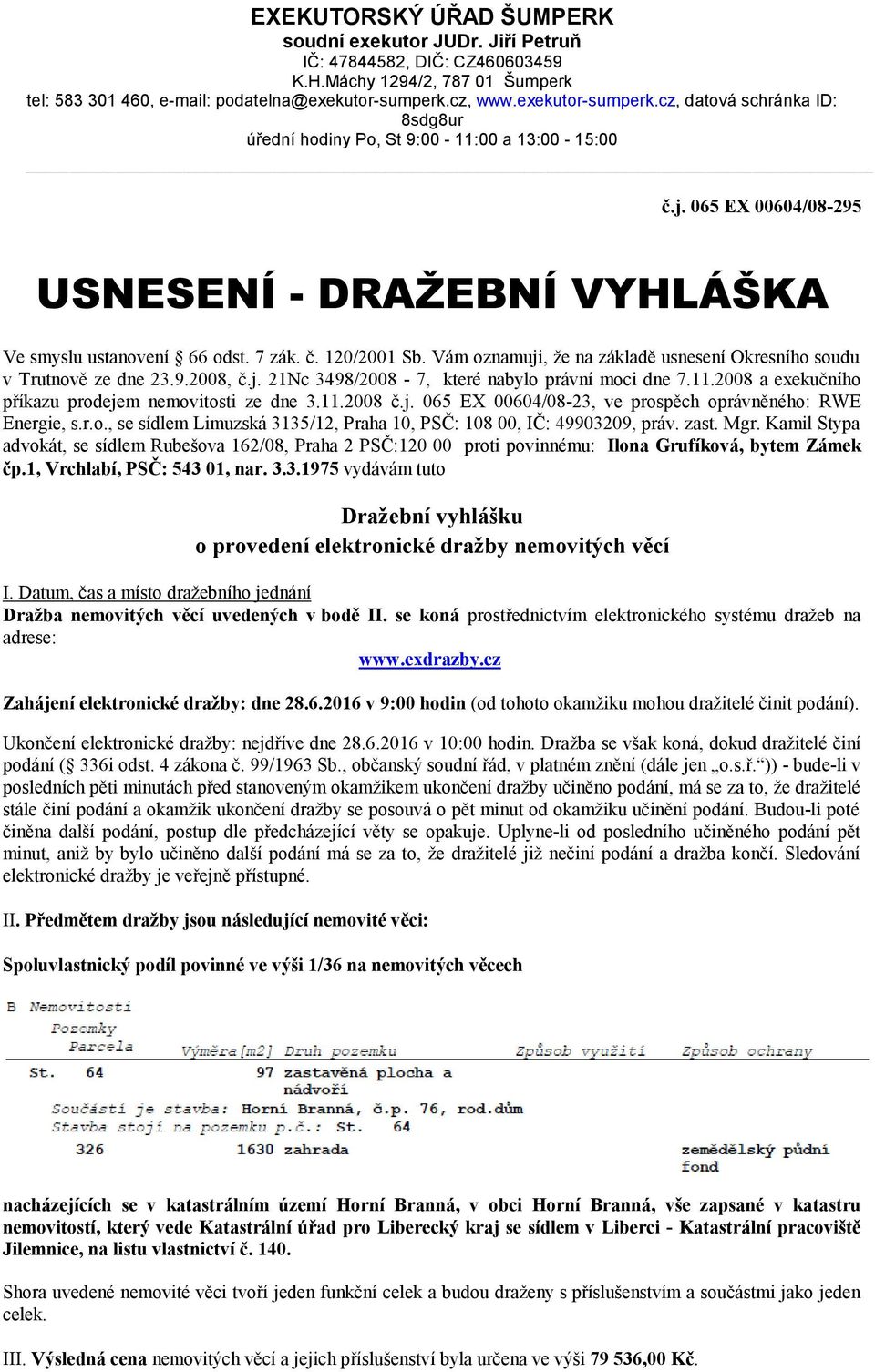 Vám oznamuji, že na základě usnesení Okresního soudu v Trutnově ze dne 23.9.2008, č.j. 21Nc 3498/2008-7, které nabylo právní moci dne 7.11.2008 a exekučního příkazu prodejem nemovitosti ze dne 3.11.2008 č.