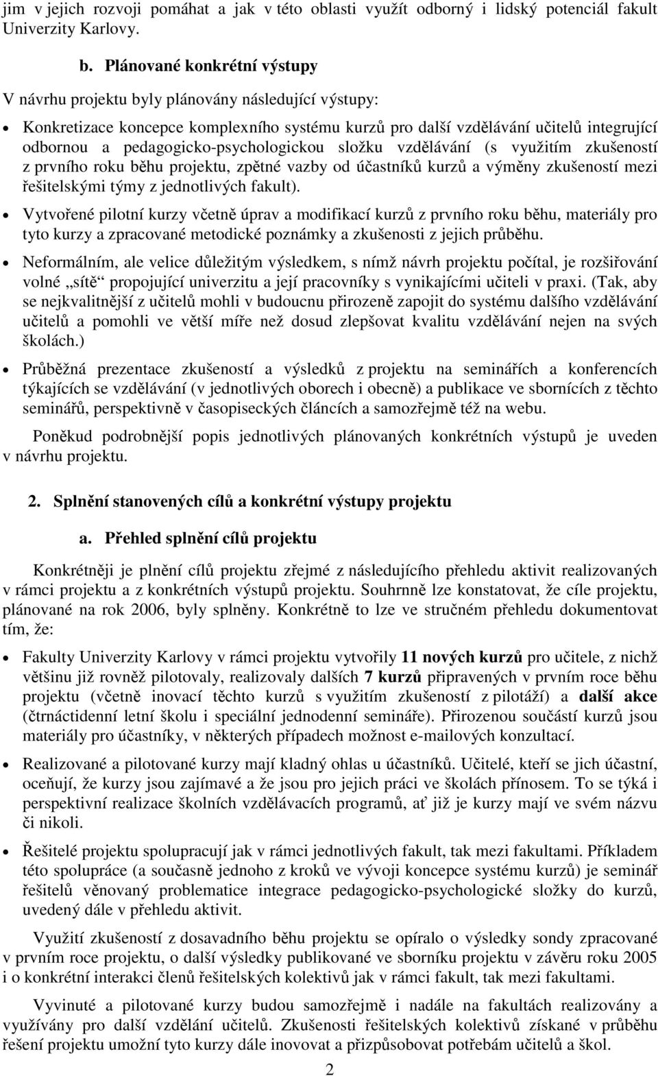 pedagogicko-psychologickou složku vzdělávání (s využitím zkušeností z prvního roku běhu projektu, zpětné vazby od účastníků kurzů a výměny zkušeností mezi řešitelskými týmy z jednotlivých fakult).