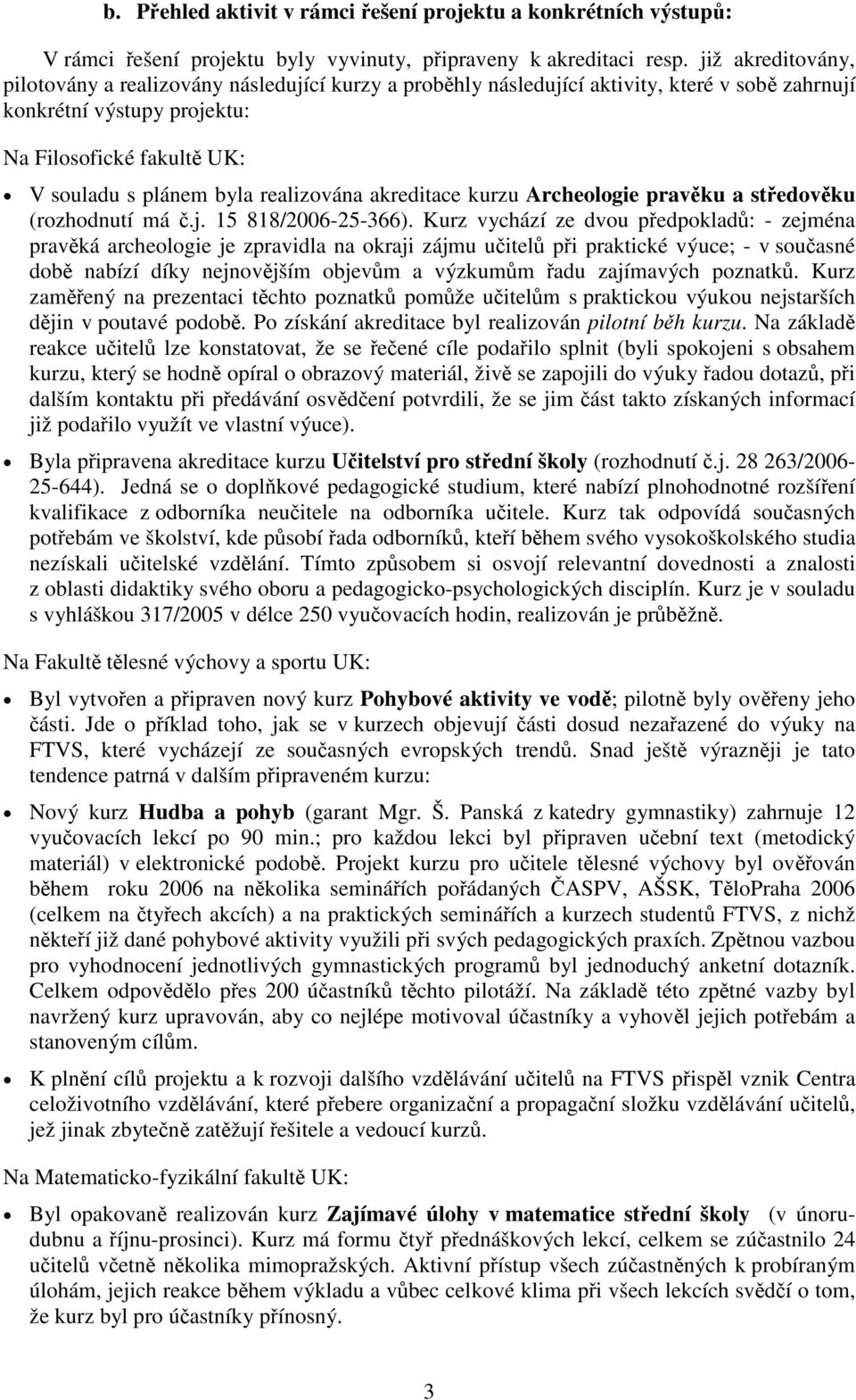realizována akreditace kurzu Archeologie pravěku a středověku (rozhodnutí má č.j. 15 818/2006-25-366).