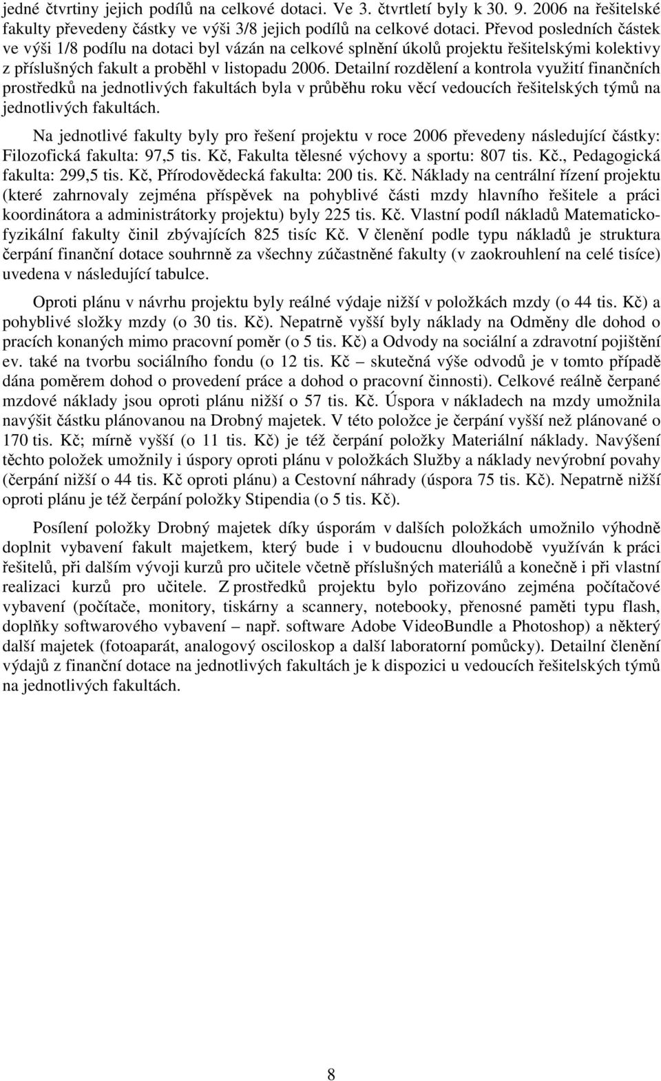 Detailní rozdělení a kontrola využití finančních prostředků na jednotlivých fakultách byla v průběhu roku věcí vedoucích řešitelských týmů na jednotlivých fakultách.