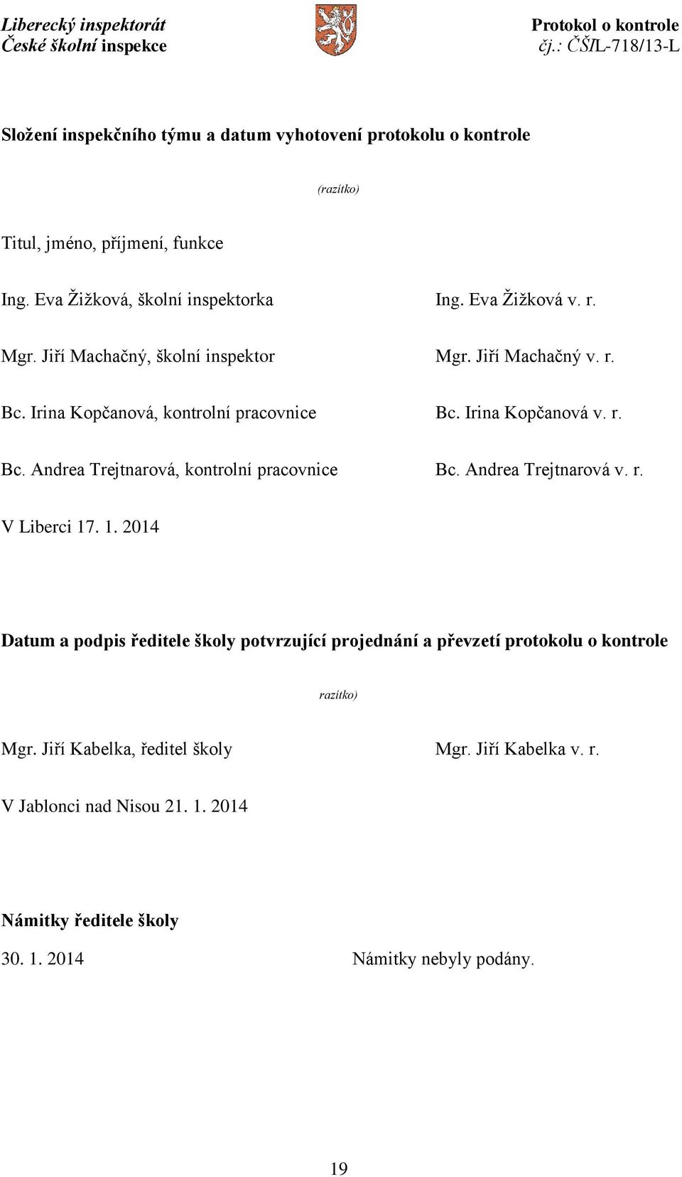 Andrea Trejtnarová v. r. V Liberci 17. 1. 2014 Datum a podpis ředitele školy potvrzující projednání a převzetí protokolu o kontrole razítko) Mgr.