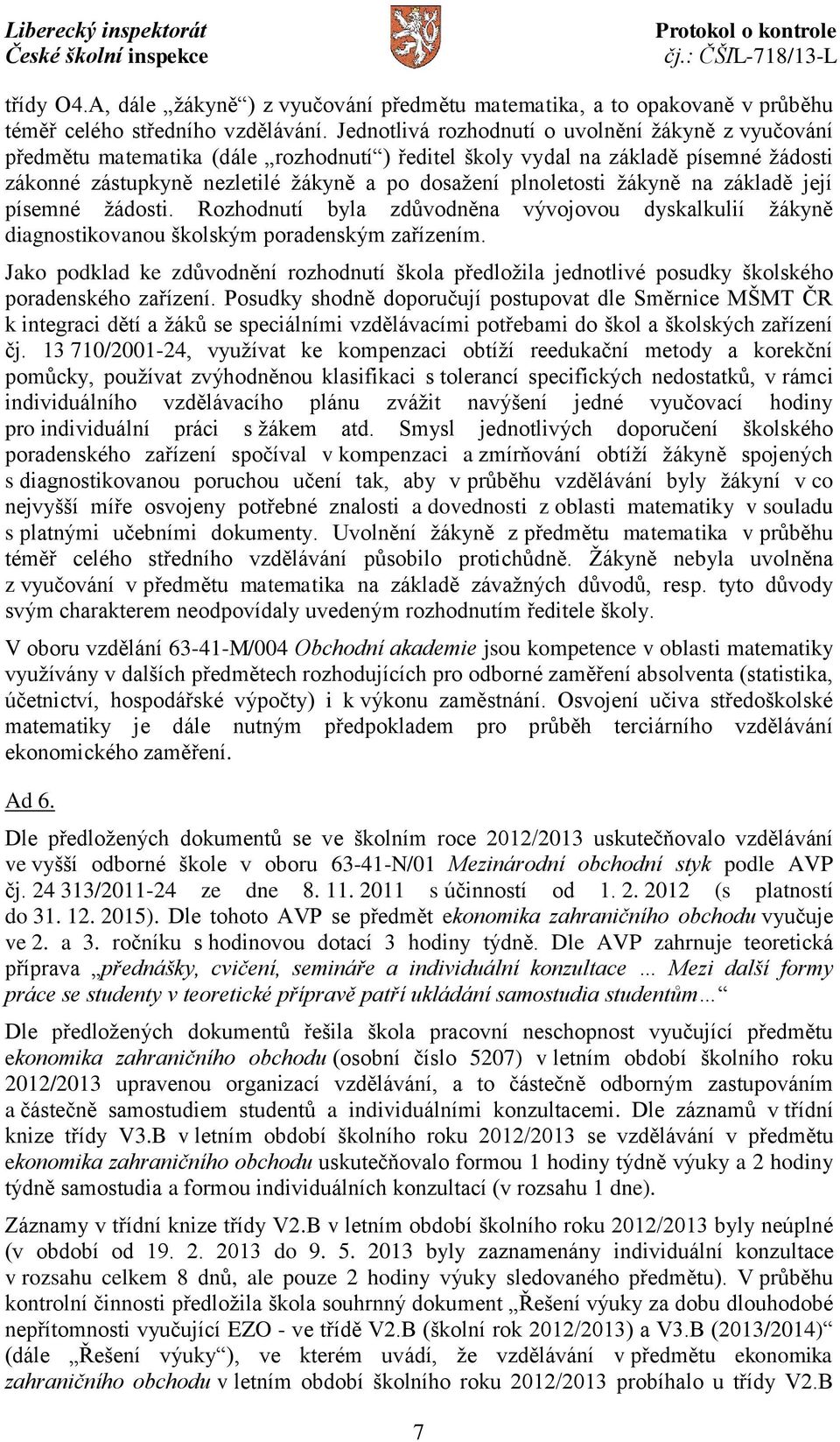 žákyně na základě její písemné žádosti. Rozhodnutí byla zdůvodněna vývojovou dyskalkulií žákyně diagnostikovanou školským poradenským zařízením.