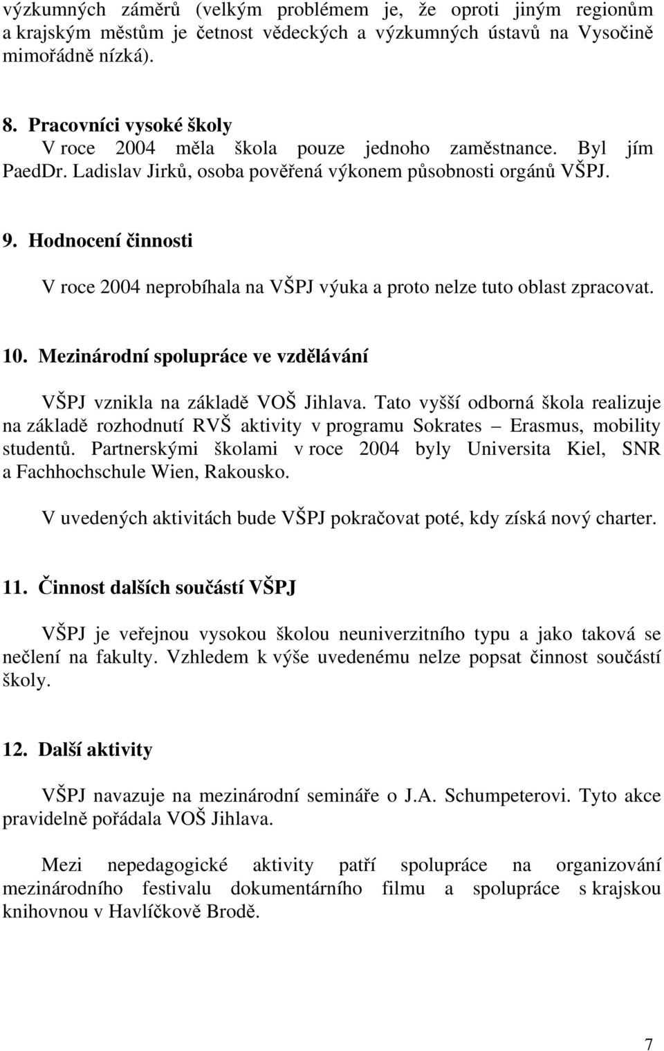 Hodnocení činnosti V roce 2004 neprobíhala na VŠPJ výuka a proto nelze tuto oblast zpracovat. 10. Mezinárodní spolupráce ve vzdělávání VŠPJ vznikla na základě VOŠ Jihlava.