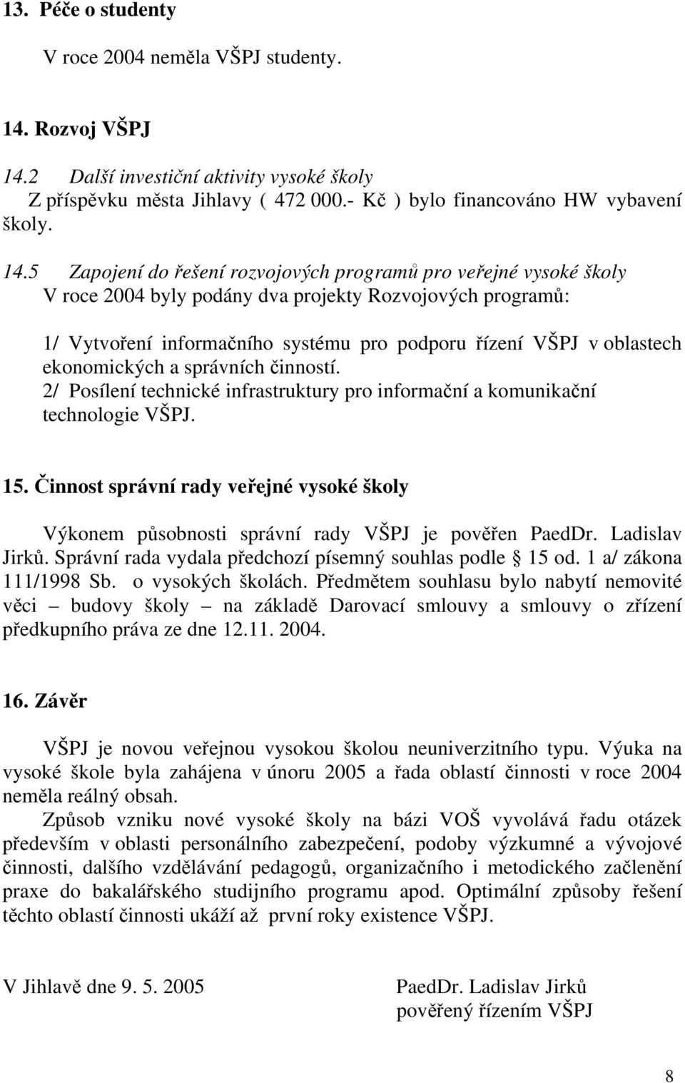 2 Další investiční aktivity vysoké školy Z příspěvku města Jihlavy ( 472 000.- Kč ) bylo financováno HW vybavení školy. 14.