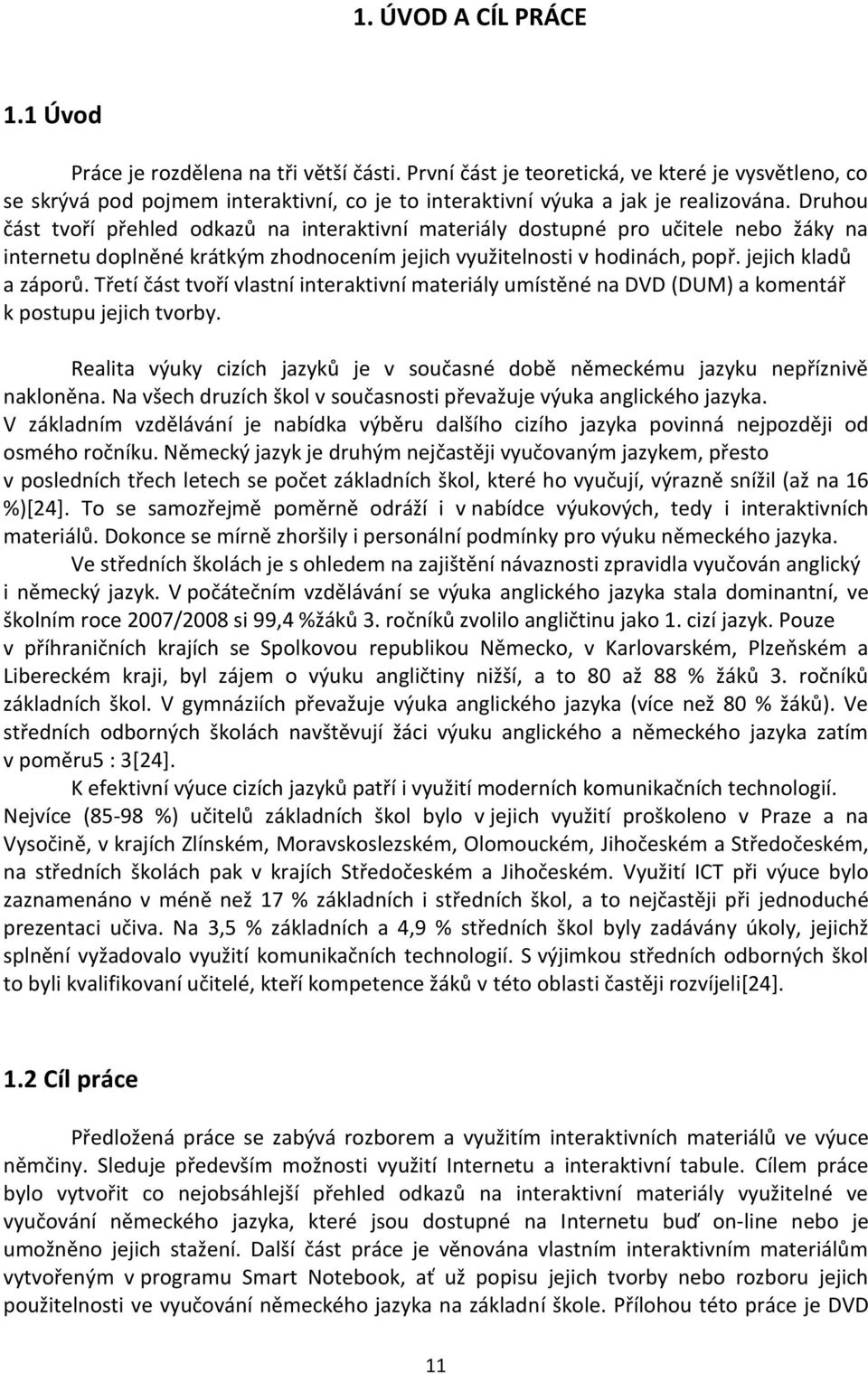 Druhou část tvoří přehled odkazů na interaktivní materiály dostupné pro učitele nebo žáky na internetu doplněné krátkým zhodnocením jejich využitelnosti v hodinách, popř. jejich kladů a záporů.