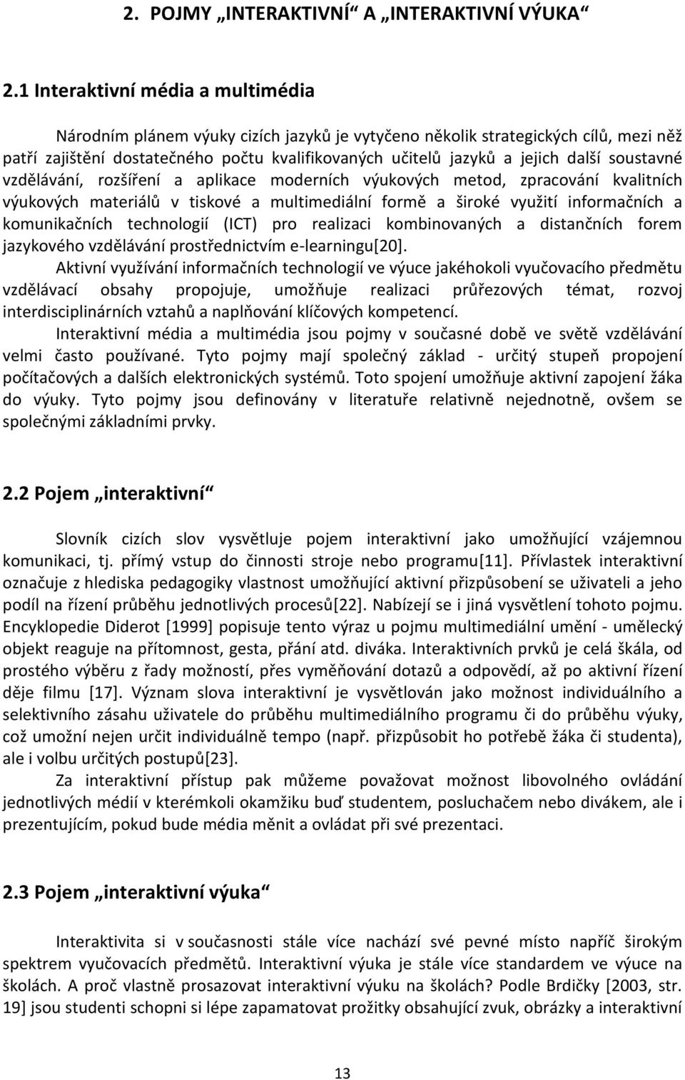 soustavné vzdělávání, rozšíření a aplikace moderních výukových metod, zpracování kvalitních výukových materiálů v tiskové a multimediální formě a široké využití informačních a komunikačních