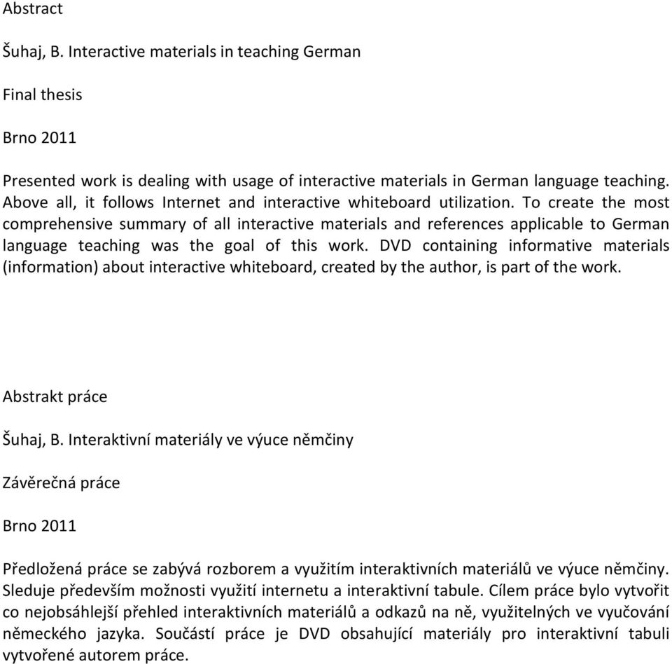 To create the most comprehensive summary of all interactive materials and references applicable to German language teaching was the goal of this work.