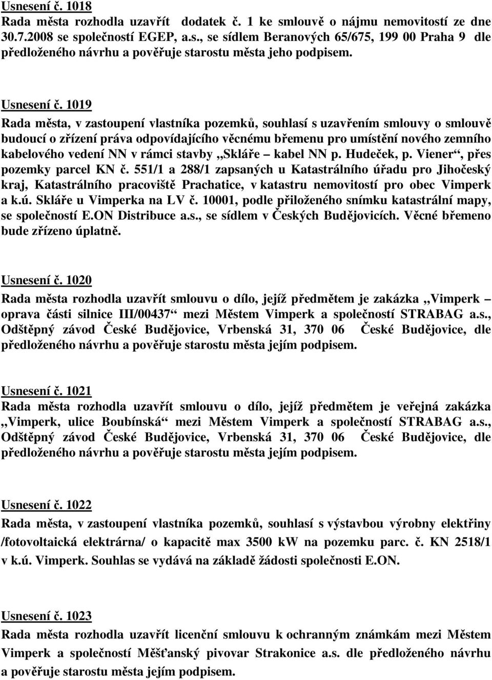 1019 Rada města, v zastoupení vlastníka pozemků, souhlasí s uzavřením smlouvy o smlouvě budoucí o zřízení práva odpovídajícího věcnému břemenu pro umístění nového zemního kabelového vedení NN v rámci