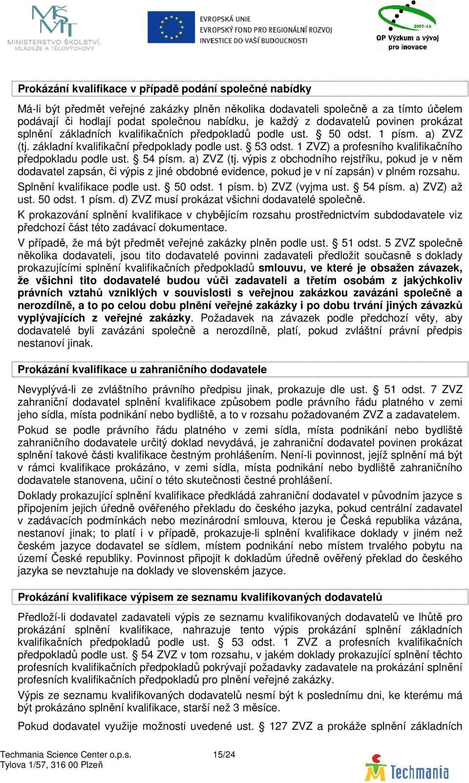 1 ZVZ) a profesního kvalifikačního předpokladu podle ust. 54 písm. a) ZVZ (tj.