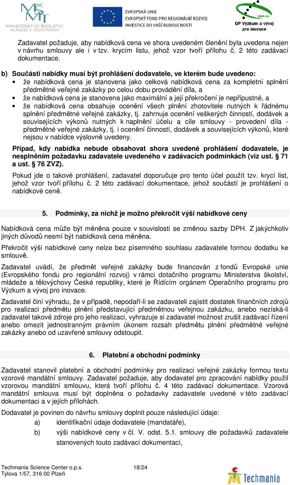 provádění díla, a že nabídková cena je stanovena jako maximální a její překročení je nepřípustné, a že nabídková cena obsahuje ocenění všech plnění zhotovitele nutných k řádnému splnění předmětné