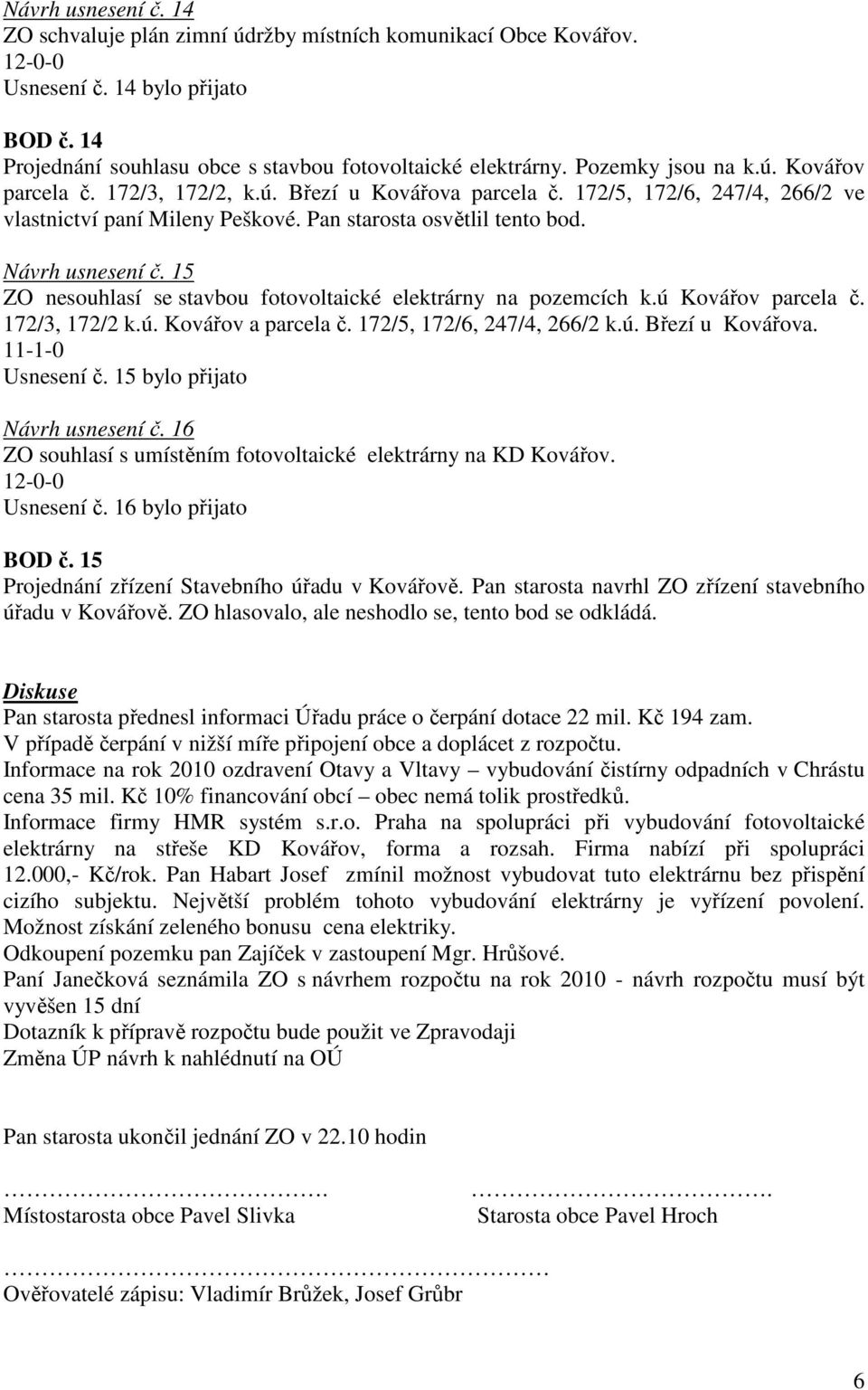 15 ZO nesouhlasí se stavbou fotovoltaické elektrárny na pozemcích k.ú Kovářov parcela č. 172/3, 172/2 k.ú. Kovářov a parcela č. 172/5, 172/6, 247/4, 266/2 k.ú. Březí u Kovářova. 11-1-0 Usnesení č.