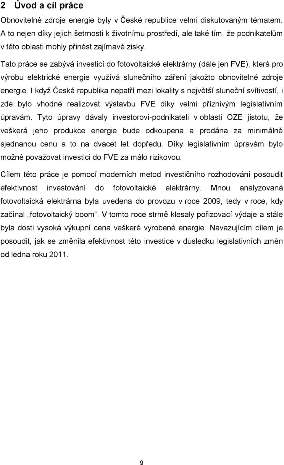 Tato práce se zabývá investicí do fotovoltaické elektrárny (dále jen FVE), která pro výrobu elektrické energie využívá slunečního záření jakožto obnovitelné zdroje energie.