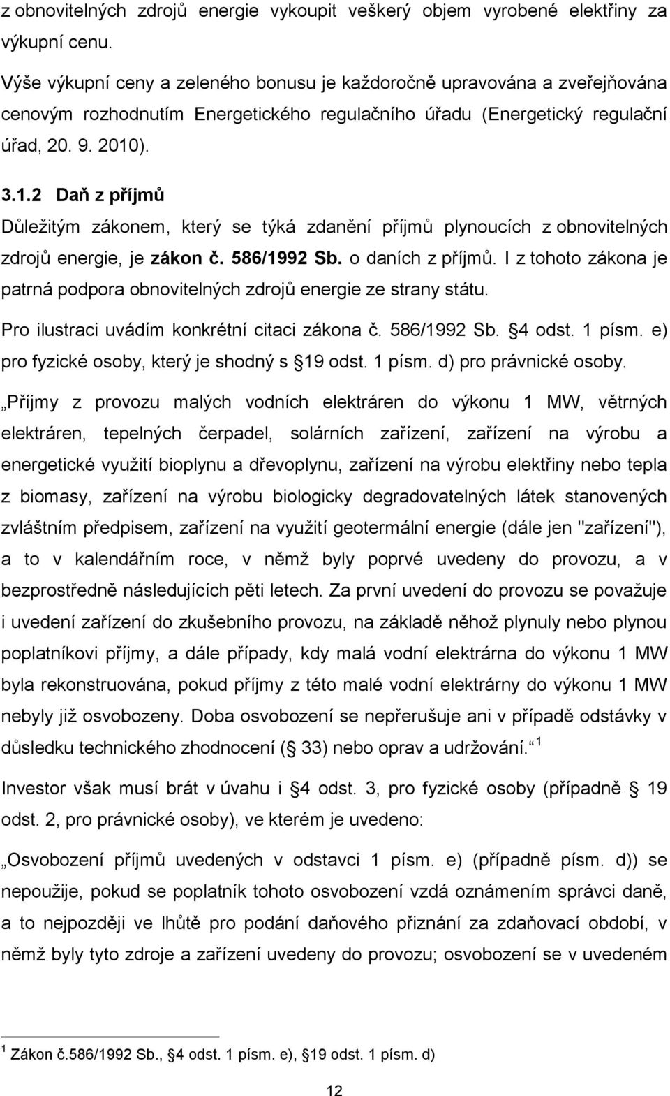 ). 3.1.2 Daň z příjmů Důležitým zákonem, který se týká zdanění příjmů plynoucích z obnovitelných zdrojů energie, je zákon č. 586/1992 Sb. o daních z příjmů.