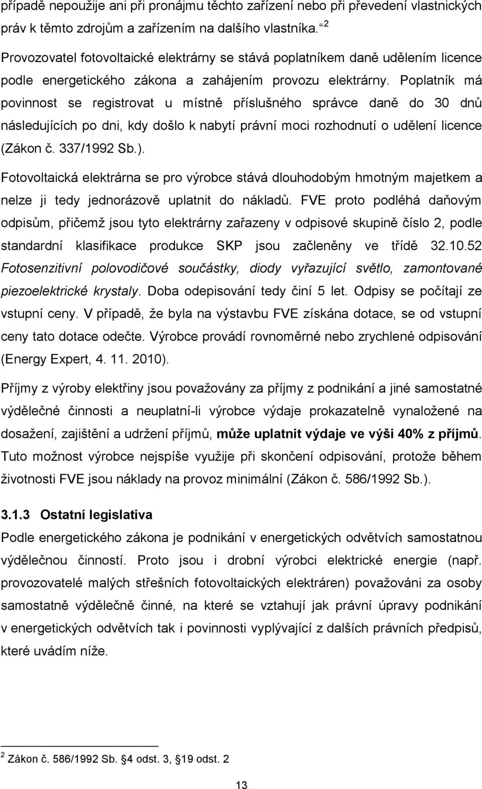 Poplatník má povinnost se registrovat u místně příslušného správce daně do 30 dnů následujících po dni, kdy došlo k nabytí právní moci rozhodnutí o udělení licence (Zákon č. 337/1992 Sb.).