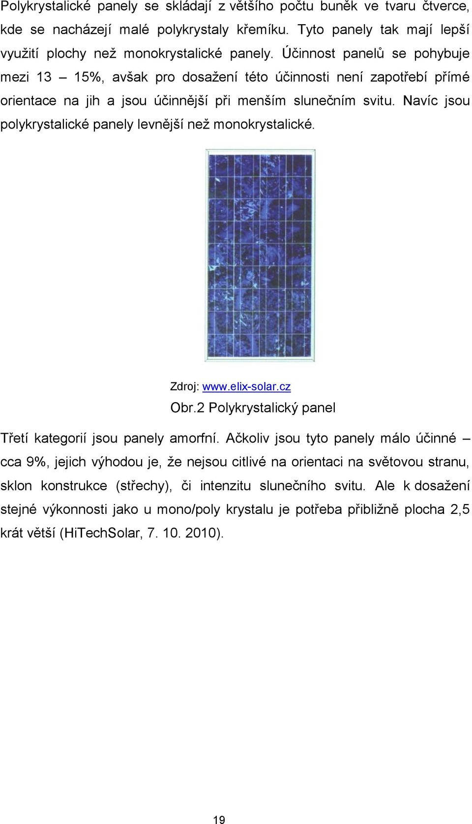 Navíc jsou polykrystalické panely levnější než monokrystalické. Zdroj: www.elix-solar.cz Obr.2 Polykrystalický panel Třetí kategorií jsou panely amorfní.