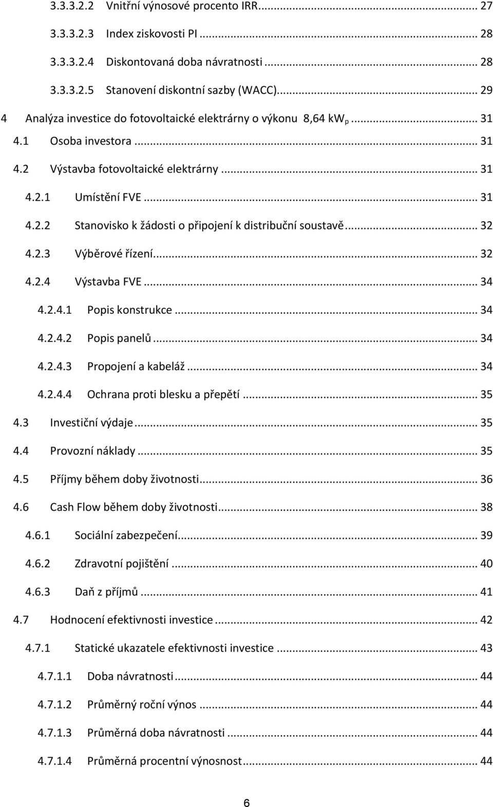 .. 32 4.2.3 Výběrové řízení... 32 4.2.4 Výstavba FVE... 34 4.2.4.1 Popis konstrukce... 34 4.2.4.2 Popis panelů... 34 4.2.4.3 Propojení a kabeláž... 34 4.2.4.4 Ochrana proti blesku a přepětí... 35 4.