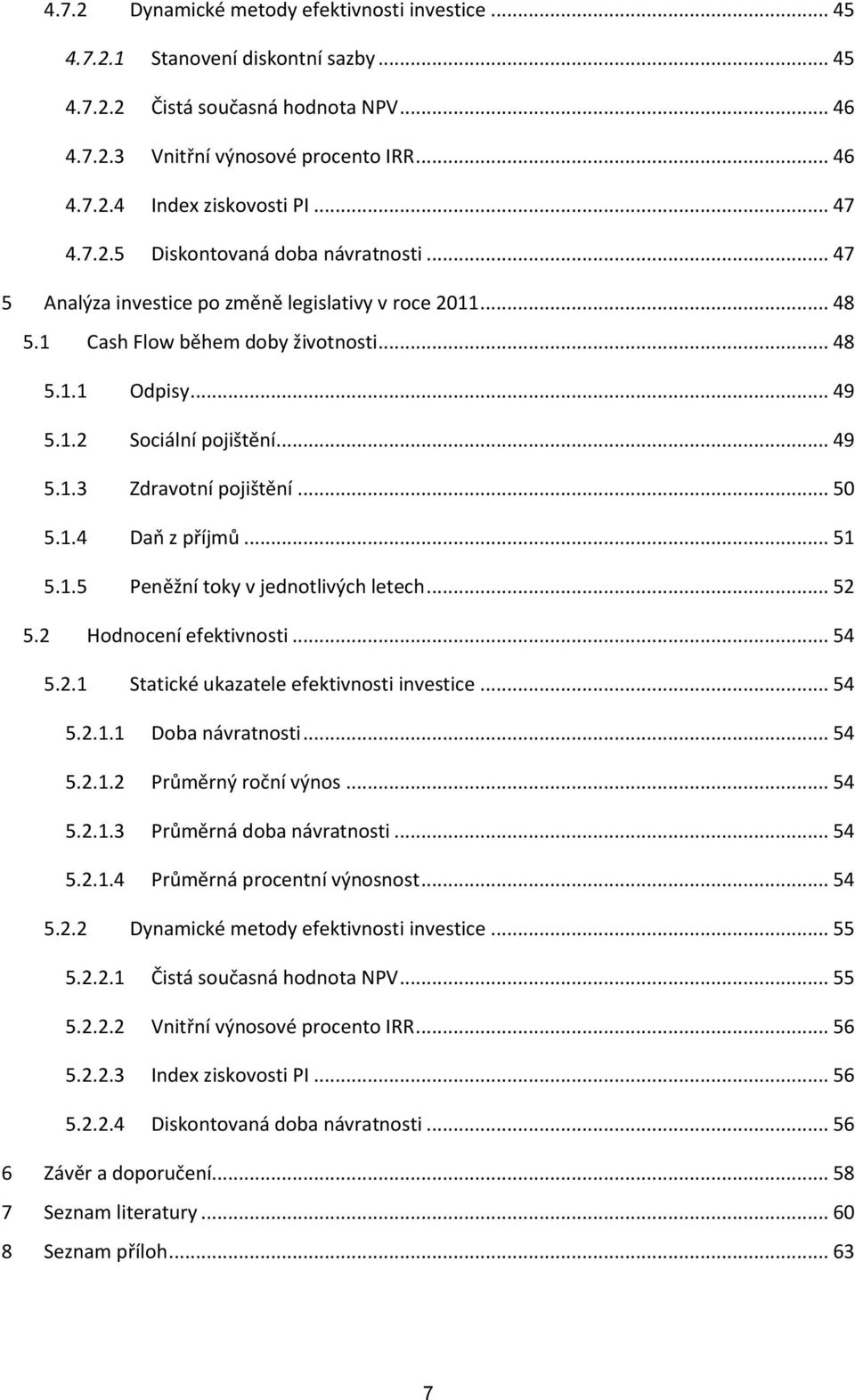 .. 49 5.1.3 Zdravotní pojištění... 50 5.1.4 Daň z příjmů... 51 5.1.5 Peněžní toky v jednotlivých letech... 52 5.2 Hodnocení efektivnosti... 54 5.2.1 Statické ukazatele efektivnosti investice... 54 5.2.1.1 Doba návratnosti.