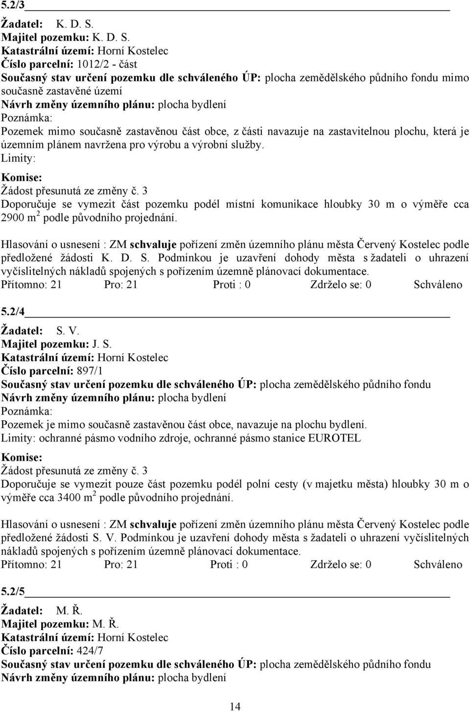 Katastrální území: Horní Kostelec Číslo parcelní: 1012/2 - část Současný stav určení pozemku dle schváleného ÚP: plocha zemědělského půdního fondu mimo současně zastavěné území Návrh změny územního