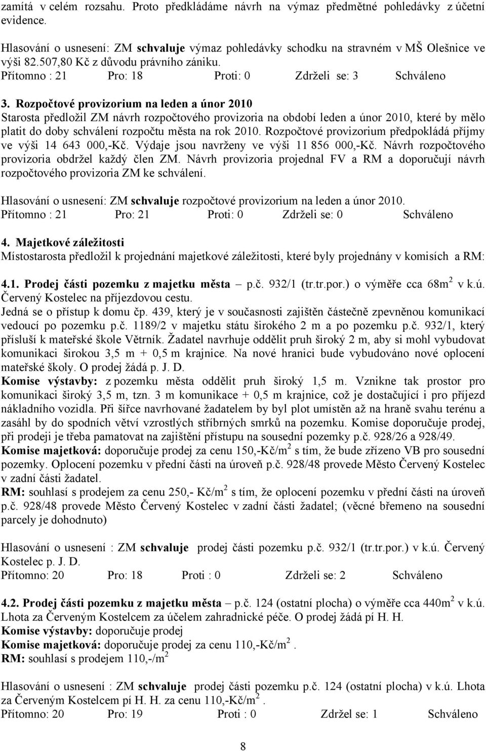 Rozpočtové provizorium na leden a únor 2010 Starosta předložil ZM návrh rozpočtového provizoria na období leden a únor 2010, které by mělo platit do doby schválení rozpočtu města na rok 2010.